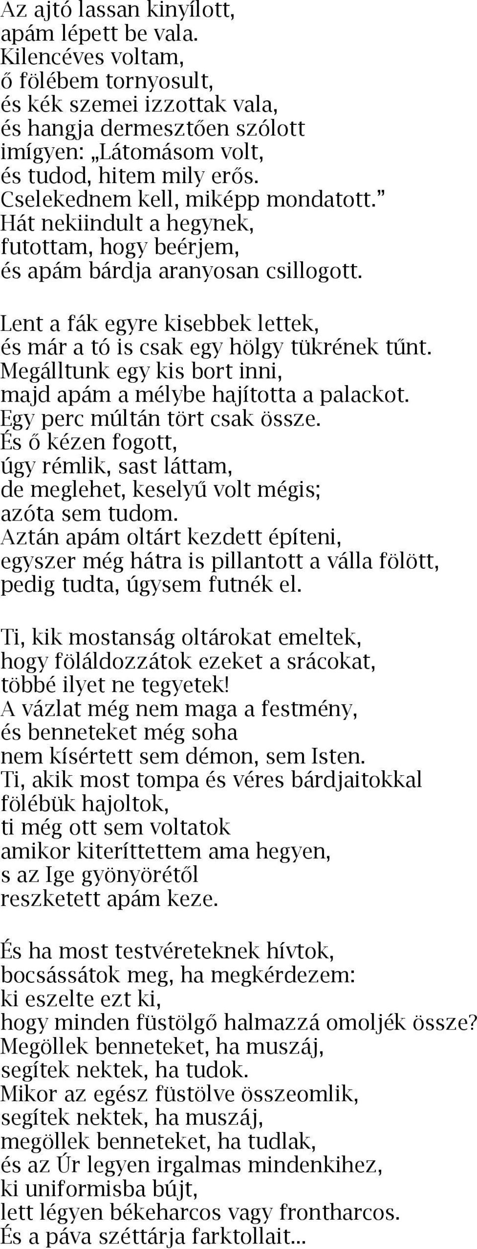 Lent a fák egyre kisebbek lettek, és már a tó is csak egy hölgy tükrének tűnt. Megálltunk egy kis bort inni, majd apám a mélybe hajította a palackot. Egy perc múltán tört csak össze.