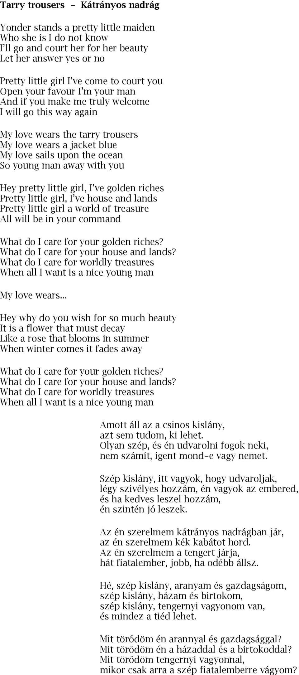 with you Hey pretty little girl, I ve golden riches Pretty little girl, I ve house and lands Pretty little girl a world of treasure All will be in your command What do I care for your golden riches?