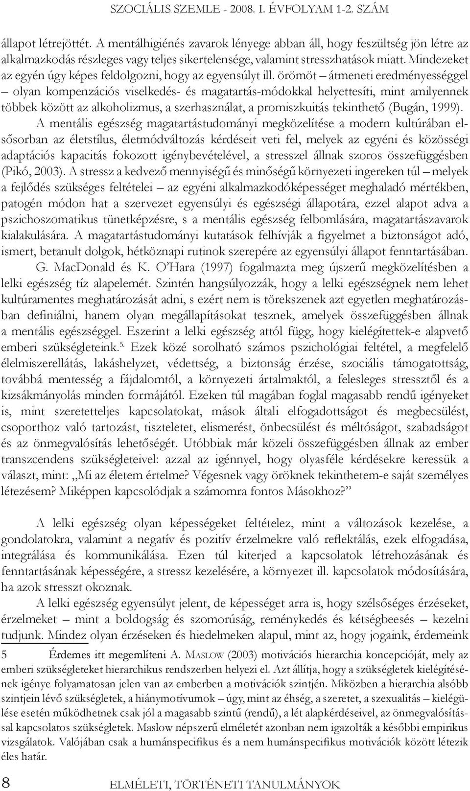 Mindezeket az egyén úgy képes feldolgozni, hogy az egyensúlyt ill.