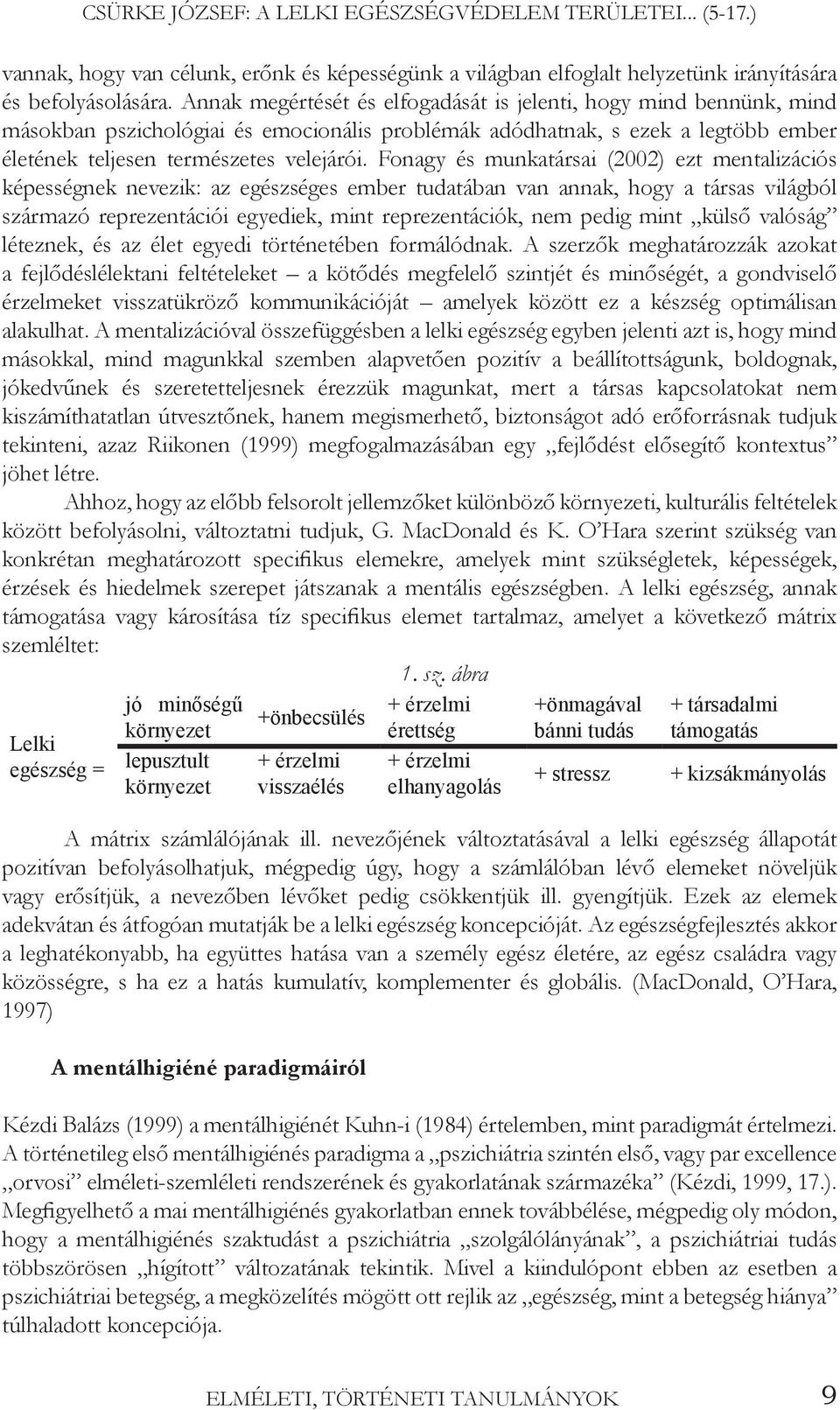 Fonagy és munkatársai (2002) ezt mentalizációs képességnek nevezik: az egészséges ember tudatában van annak, hogy a társas világból származó reprezentációi egyediek, mint reprezentációk, nem pedig