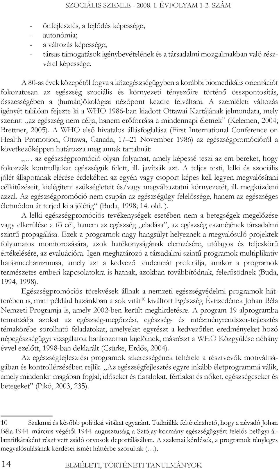 A 80-as évek közepétől fogva a közegészségügyben a korábbi biomedikális orientációt fokozatosan az egészség szociális és környezeti tényezőire történő összpontosítás, összességében a (humán)ökológiai