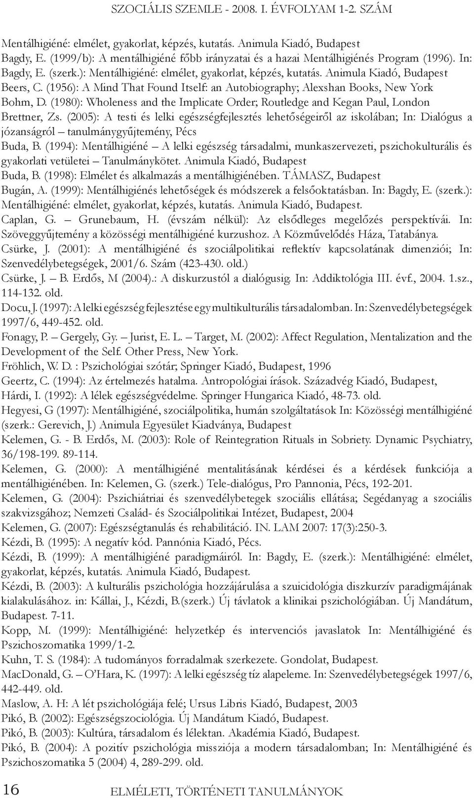 (1956): A Mind That Found Itself: an Autobiography; Alexshan Books, New York Bohm, D. (1980): Wholeness and the Implicate Order; Routledge and Kegan Paul, London Brettner, Zs.