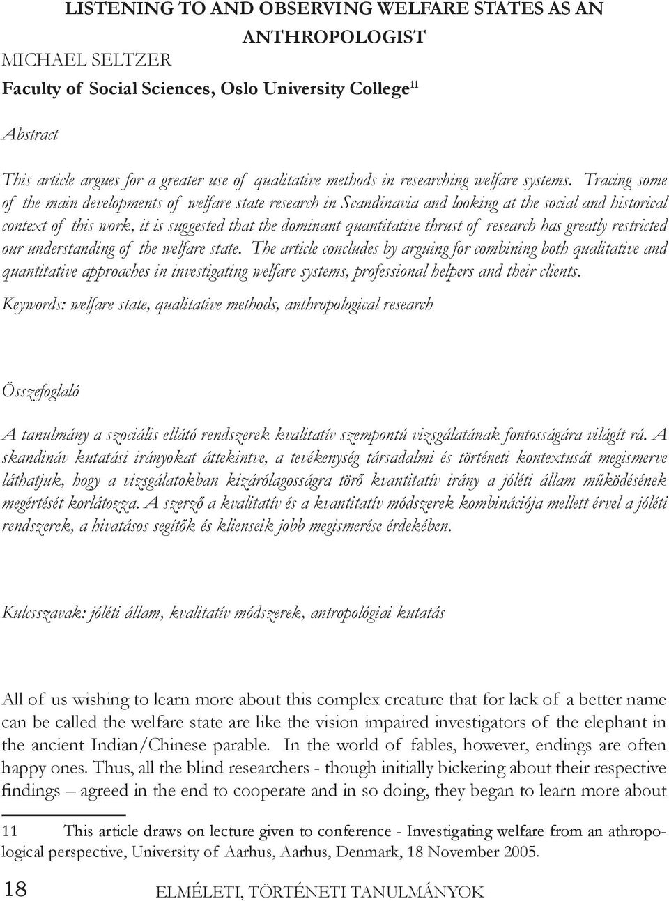 Tracing some of the main developments of welfare state research in Scandinavia and looking at the social and historical context of this work, it is suggested that the dominant quantitative thrust of