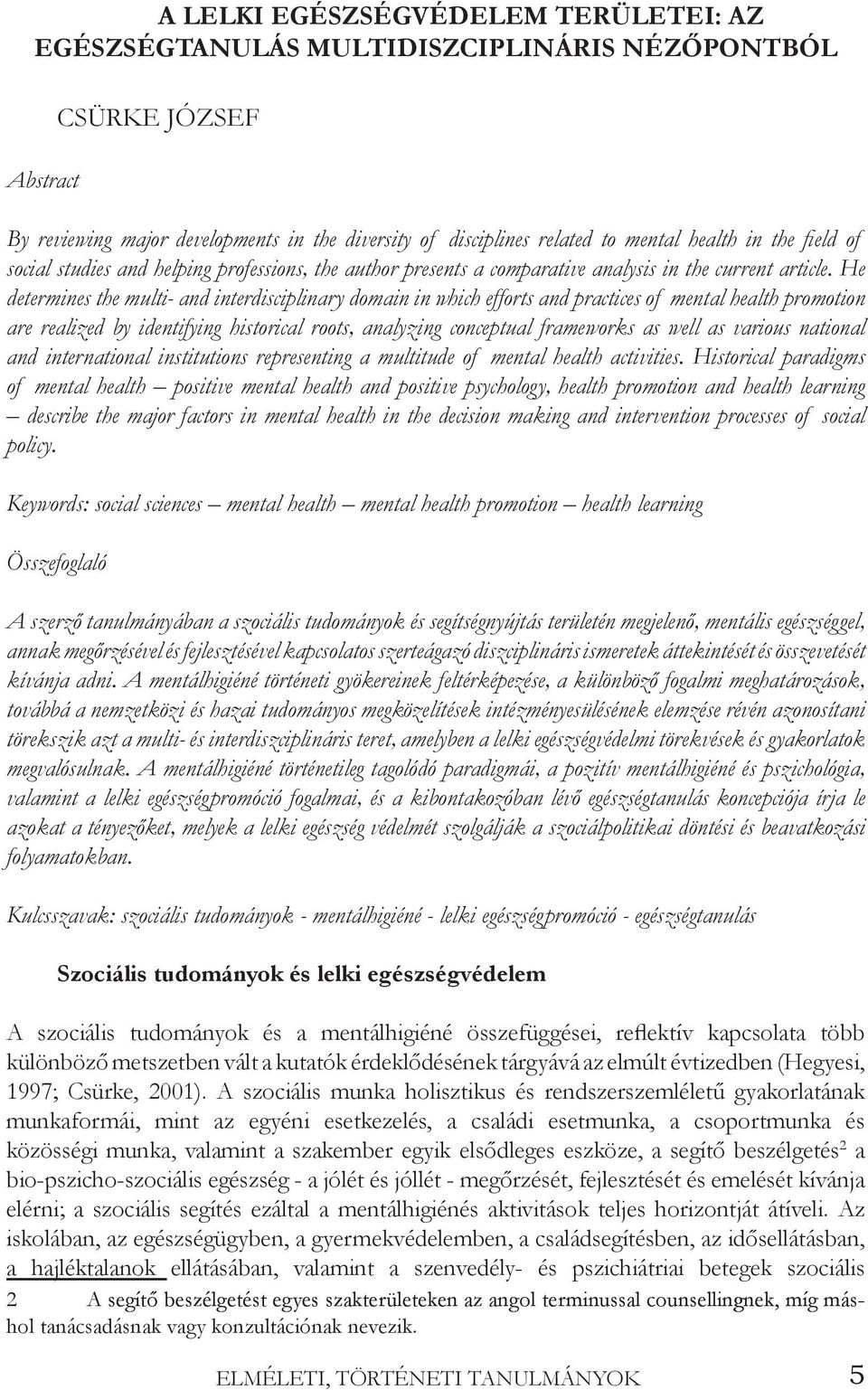 He determines the multi- and interdisciplinary domain in which efforts and practices of mental health promotion are realized by identifying historical roots, analyzing conceptual frameworks as well