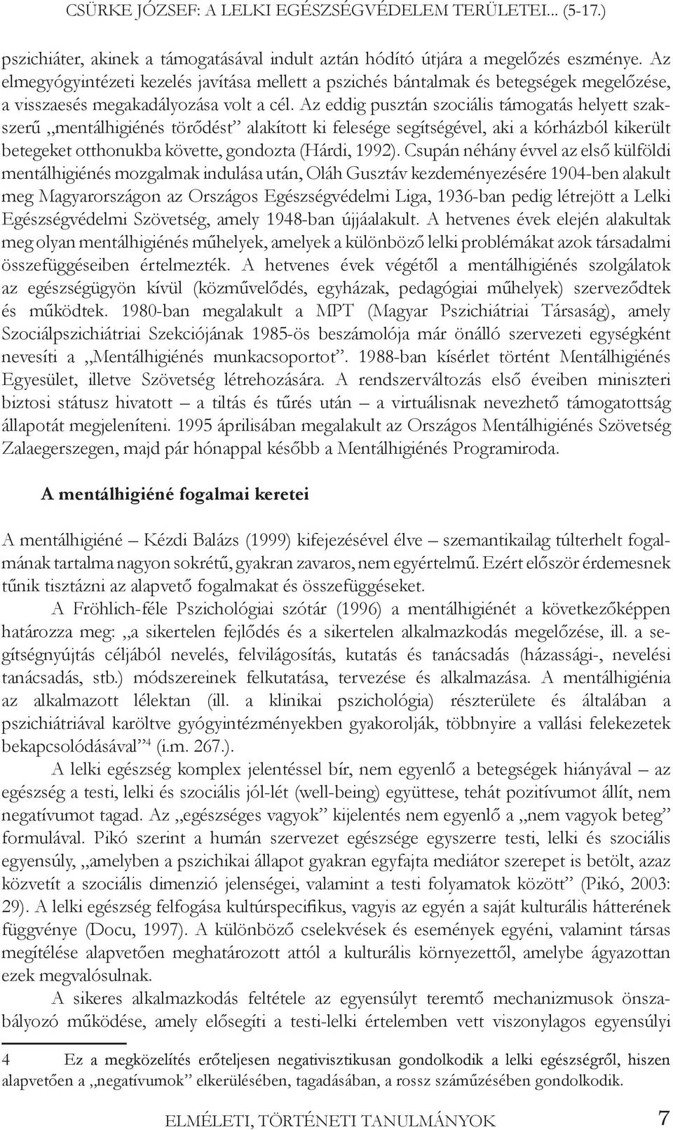 Az eddig pusztán szociális támogatás helyett szakszerű mentálhigiénés törődést alakított ki felesége segítségével, aki a kórházból kikerült betegeket otthonukba követte, gondozta (Hárdi, 1992).