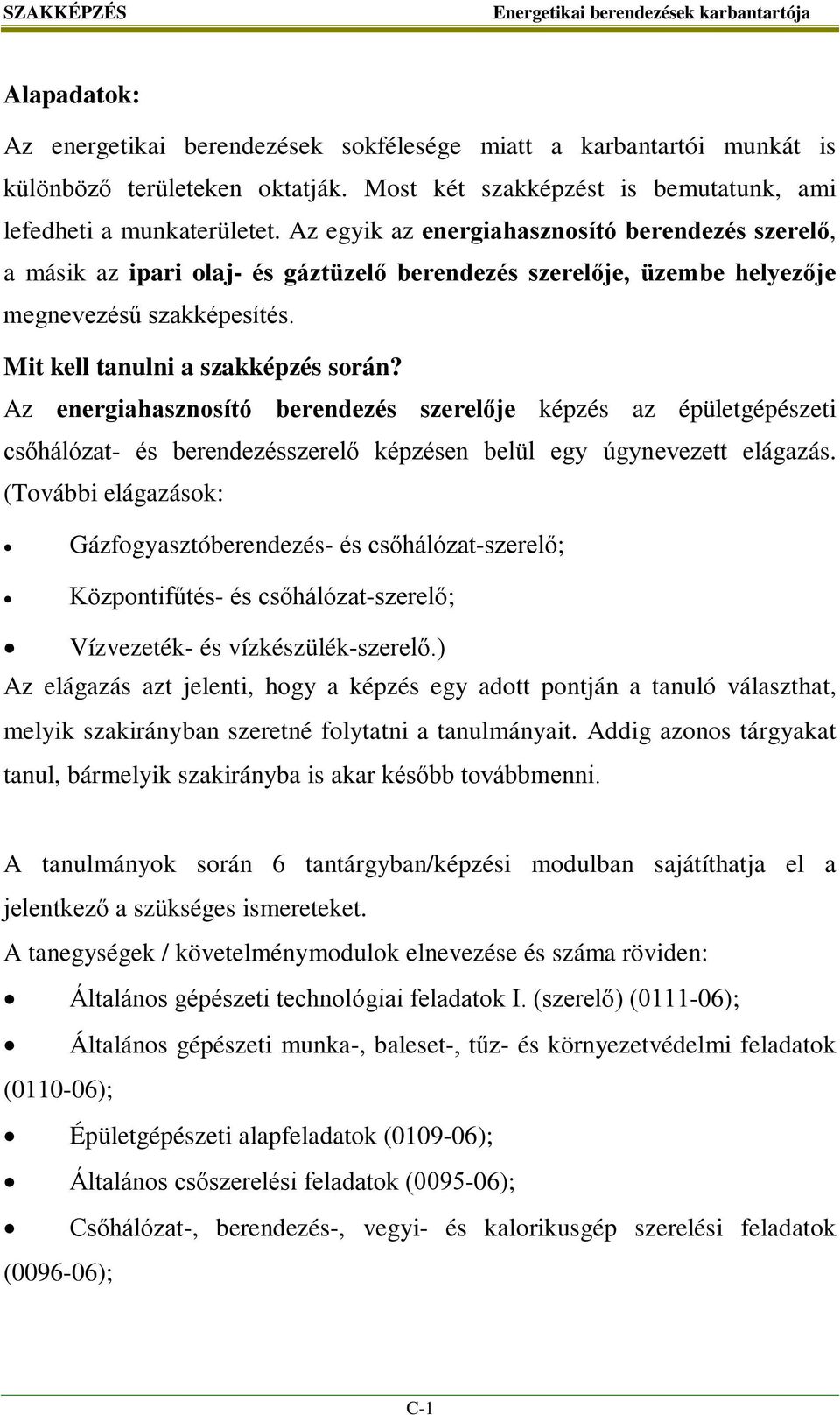 Az energiahasznosító berendezés szerelője képzés az épületgépészeti csőhálózat- és berendezésszerelő képzésen belül egy úgynevezett elágazás.