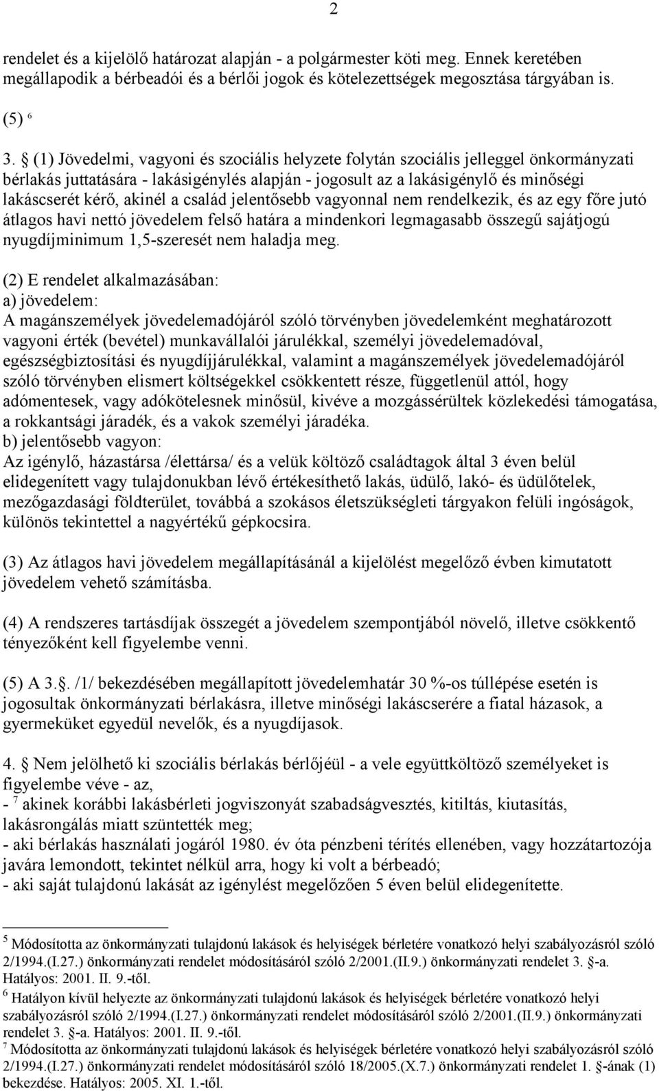 család jelentősebb vagyonnal nem rendelkezik, és az egy főre jutó átlagos havi nettó jövedelem felső határa a mindenkori legmagasabb összegű sajátjogú nyugdíjminimum 1,5-szeresét nem haladja meg.