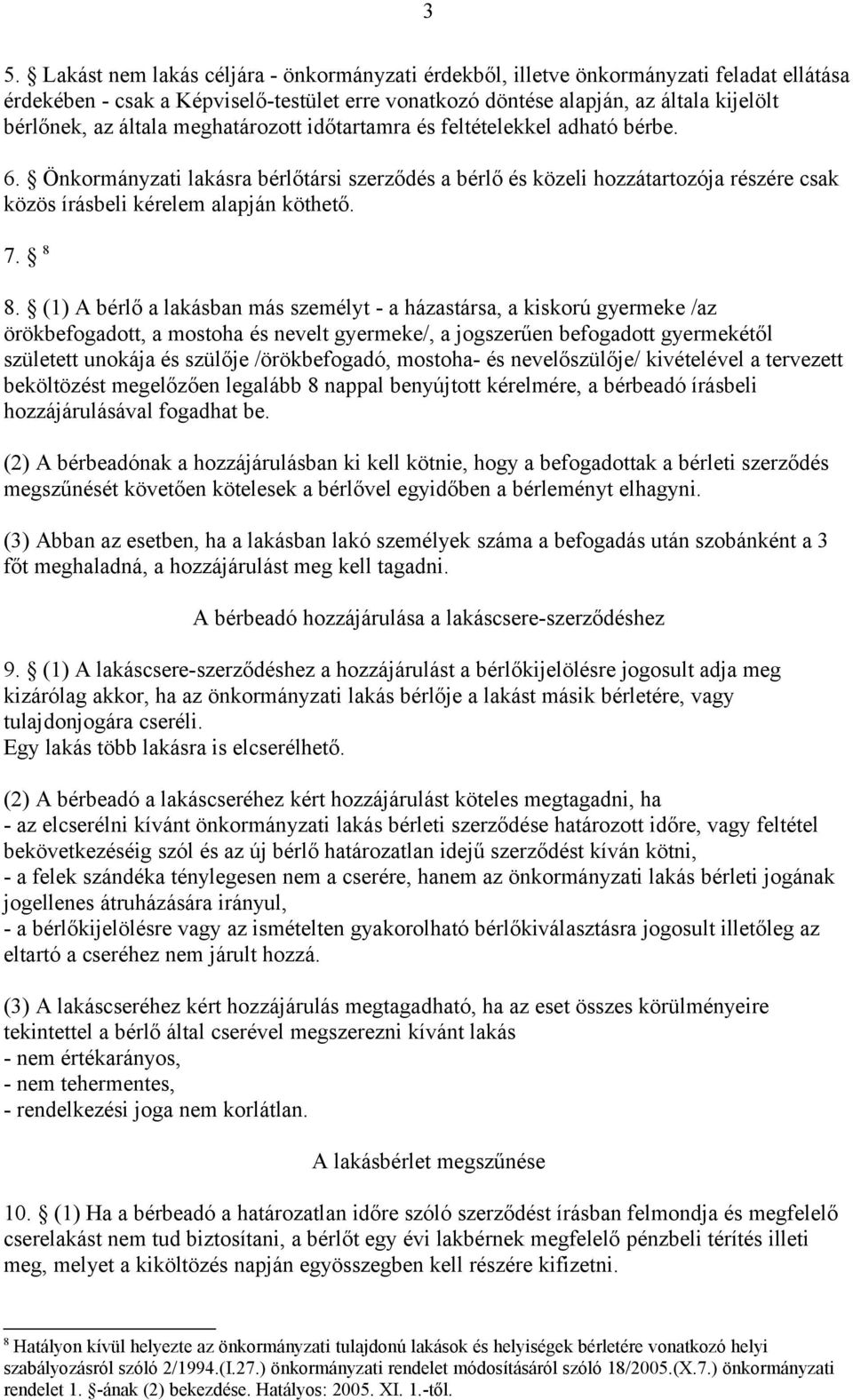 8 8. (1) A bérlő a lakásban más személyt - a házastársa, a kiskorú gyermeke /az örökbefogadott, a mostoha és nevelt gyermeke/, a jogszerűen befogadott gyermekétől született unokája és szülője