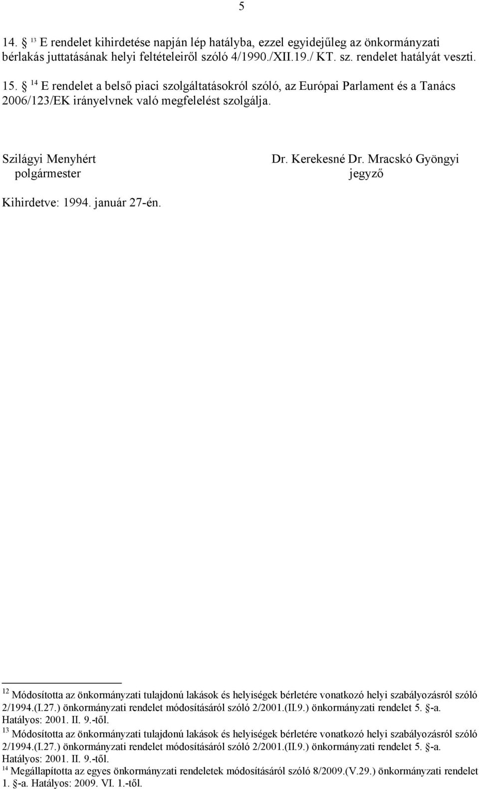 Mracskó Gyöngyi jegyző Kihirdetve: 1994. január 27-én. 12 2/1994.(I.27.) önkormányzati rendelet módosításáról szóló 2/2001.(II.9.) önkormányzati rendelet 5. -a.