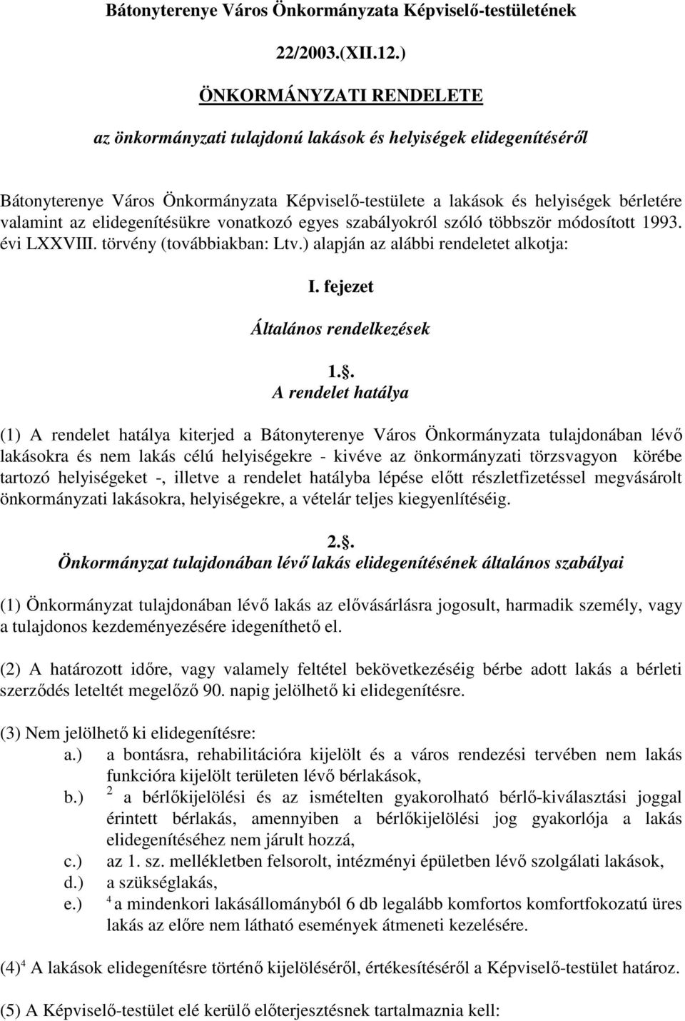 elidegenítésükre vonatkozó egyes szabályokról szóló többször módosított 1993. évi LXXVIII. törvény (továbbiakban: Ltv.) alapján az alábbi rendeletet alkotja: I. fejezet Általános rendelkezések 1.