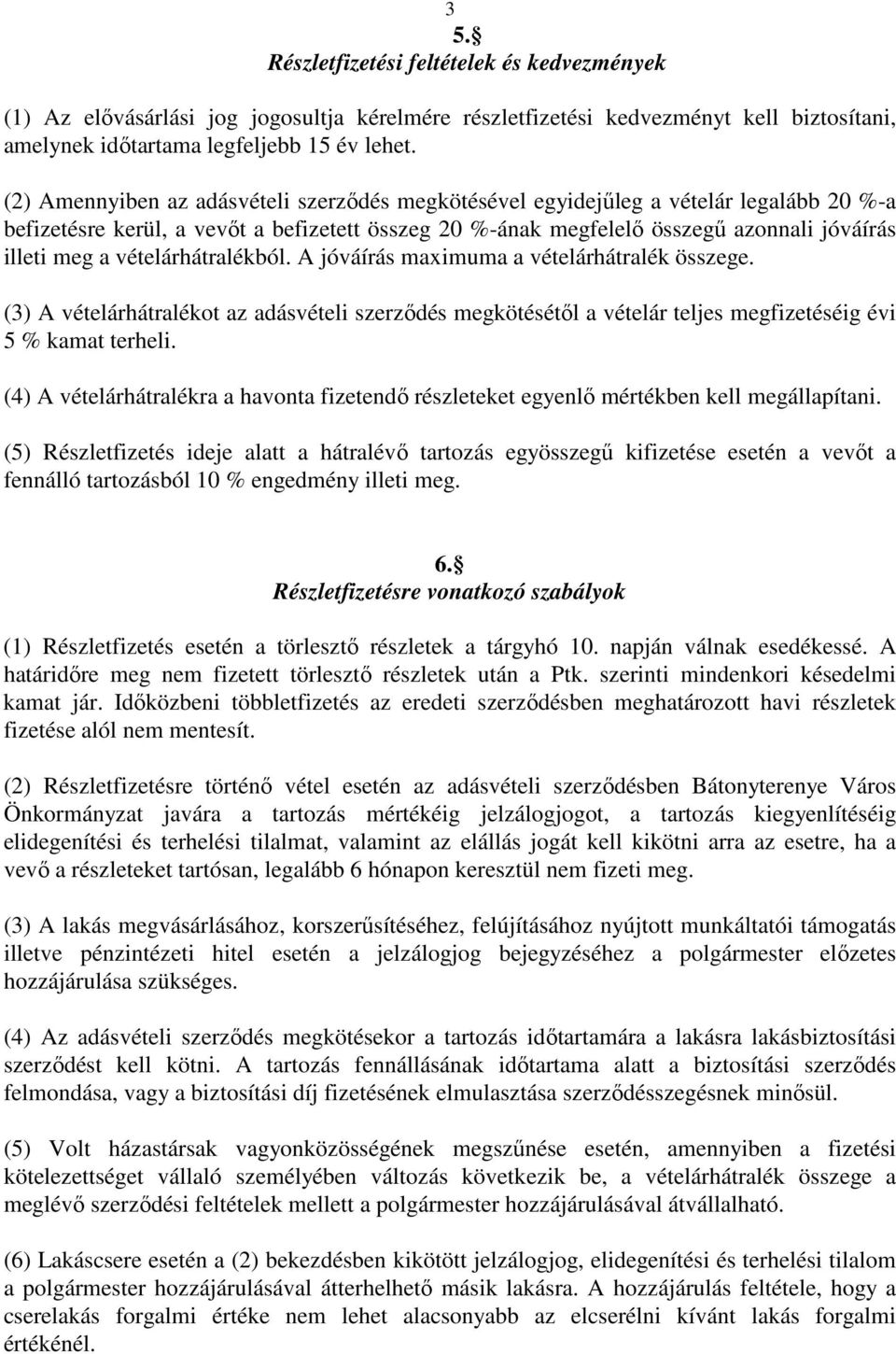 vételárhátralékból. A jóváírás maximuma a vételárhátralék összege. (3) A vételárhátralékot az adásvételi szerzıdés megkötésétıl a vételár teljes megfizetéséig évi 5 % kamat terheli.