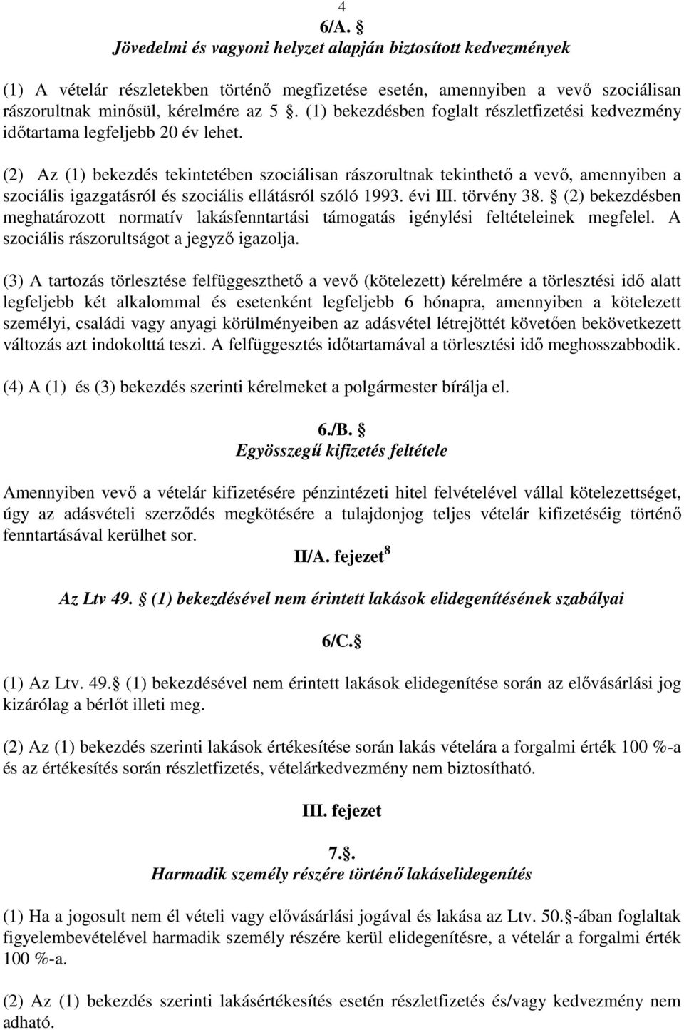 (2) Az (1) bekezdés tekintetében szociálisan rászorultnak tekinthetı a vevı, amennyiben a szociális igazgatásról és szociális ellátásról szóló 1993. évi III. törvény 38.