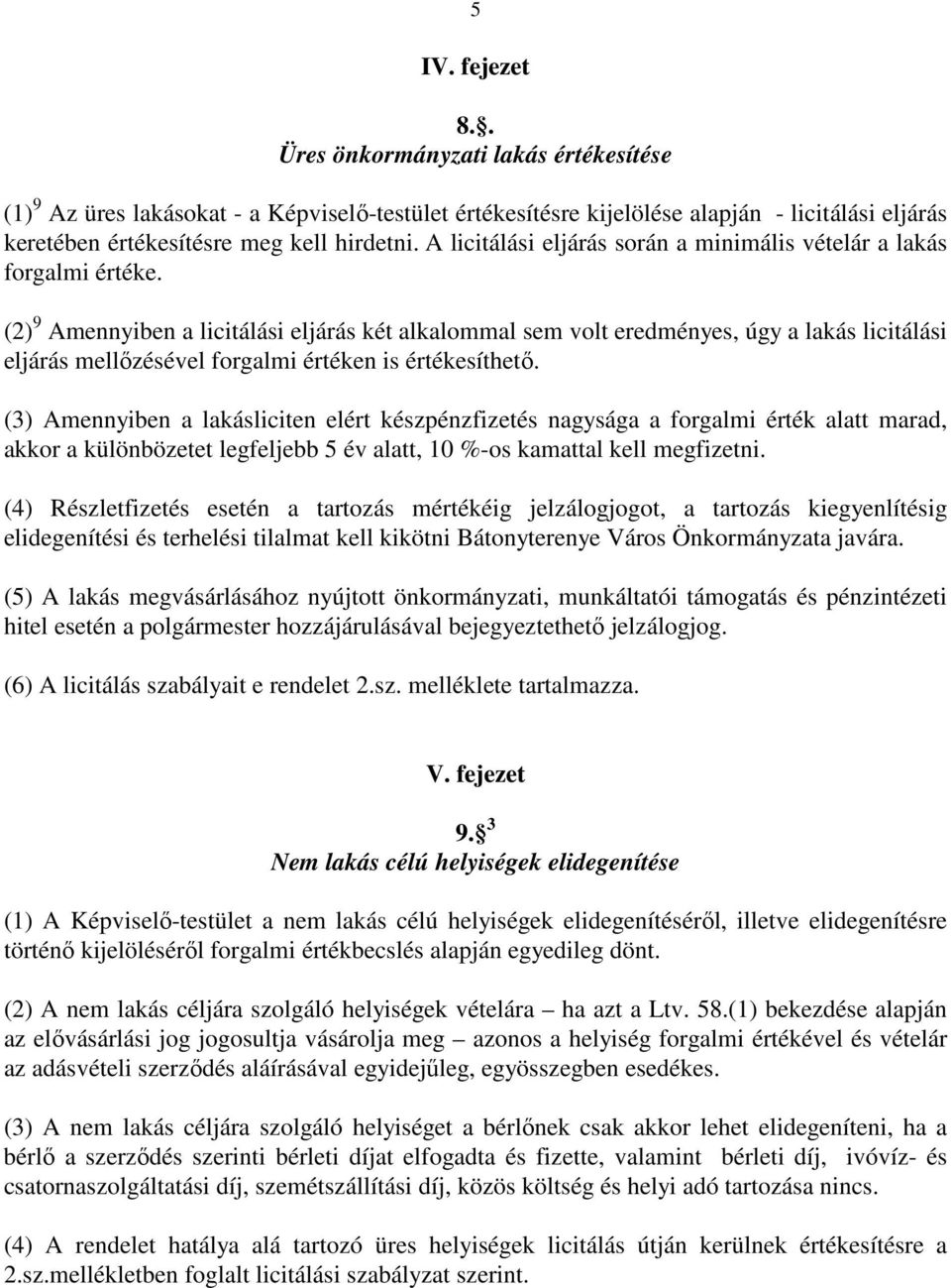 (2) 9 Amennyiben a licitálási eljárás két alkalommal sem volt eredményes, úgy a lakás licitálási eljárás mellızésével forgalmi értéken is értékesíthetı.