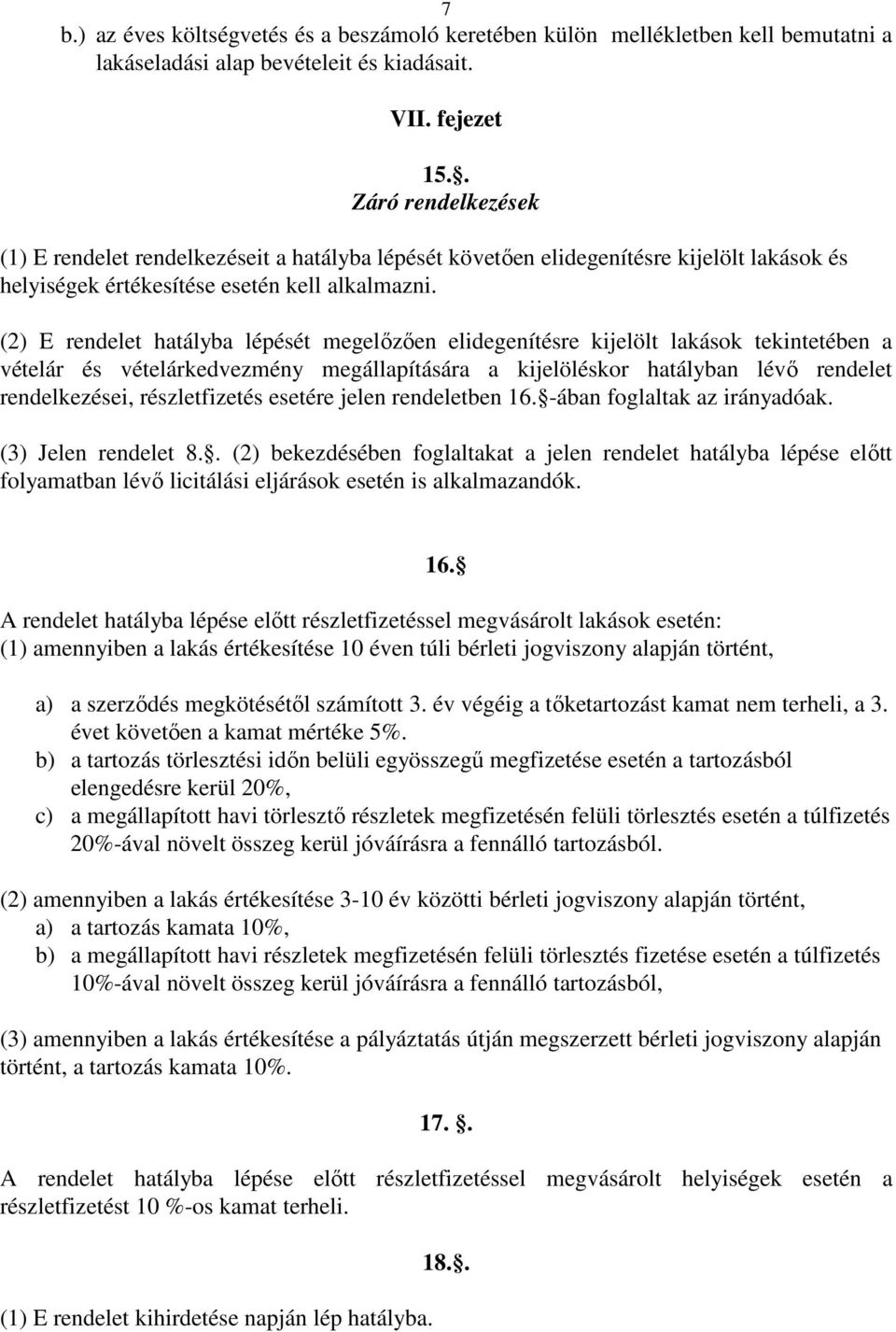 (2) E rendelet hatályba lépését megelızıen elidegenítésre kijelölt lakások tekintetében a vételár és vételárkedvezmény megállapítására a kijelöléskor hatályban lévı rendelet rendelkezései,