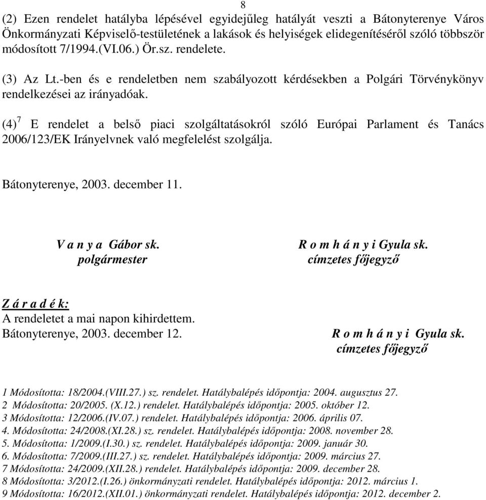 (4) 7 E rendelet a belsı piaci szolgáltatásokról szóló Európai Parlament és Tanács 2006/123/EK Irányelvnek való megfelelést szolgálja. Bátonyterenye, 2003. december 11. V a n y a Gábor sk.