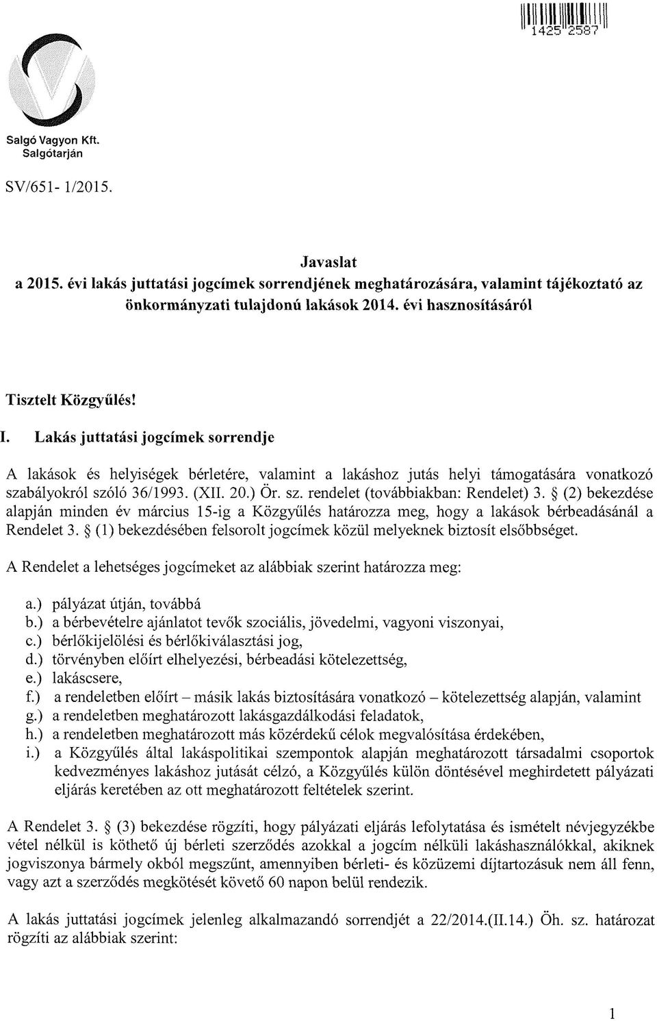 Lakás juttatási jogcímek sorrendje A lakások és helyiségek bérletére, valamint a lakáshoz jutás helyi támogatására vonatkozó szabályokról szóló 36/1993. (XII. 20.) Ör. sz. rendelet (továbbiakban: Rendelet) 3.