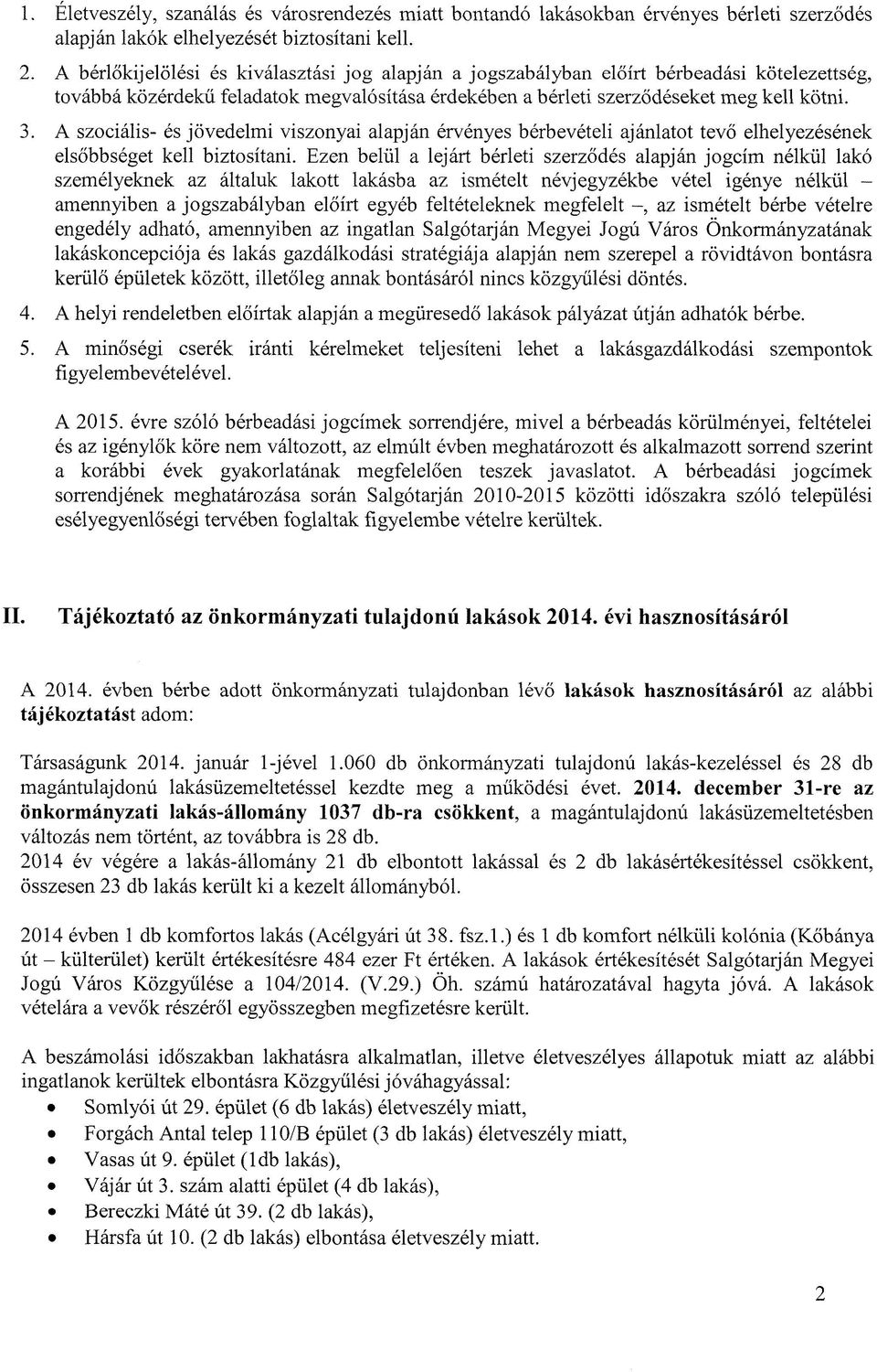 A szociális- és jövedelmi viszonyai alapján érvényes bérbevételi ajánlatot tevő elhelyezésének elsőbbséget kell biztosítani.