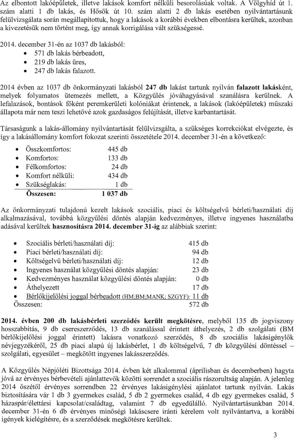 korrigálása vált szükségessé. 2014. december 31-én az 1037 db lakásból: 571 db lakás bérbeadott, 219 db lakás üres, 247 db lakás falazott.