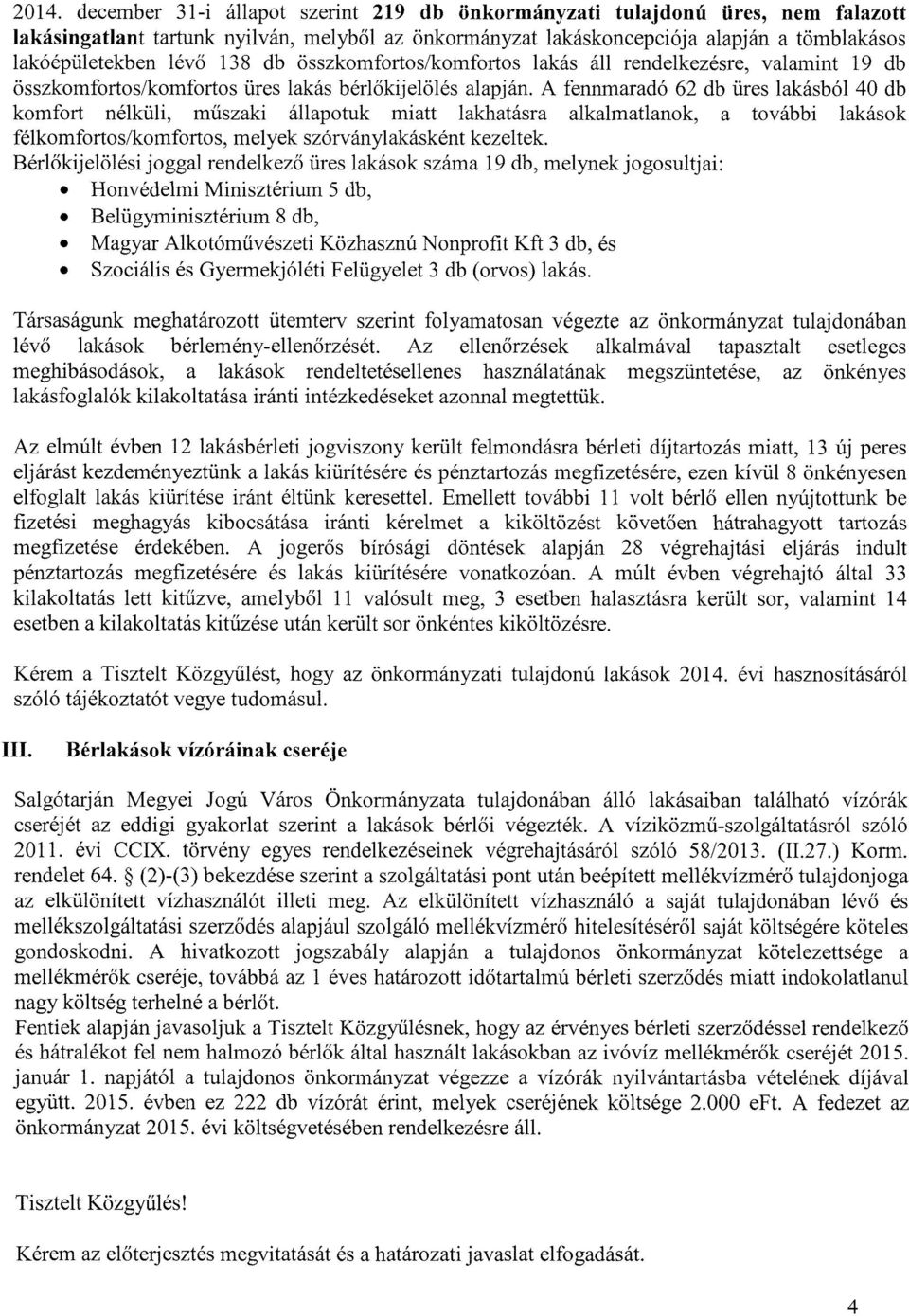 A fennmaradó 62 db üres lakásból 40 db komfort nélküli, műszaki állapotuk miatt lakhatásra alkalmatlanok, a további lakások félkomfortos/komfortos, melyek szórványlakásként kezeltek.