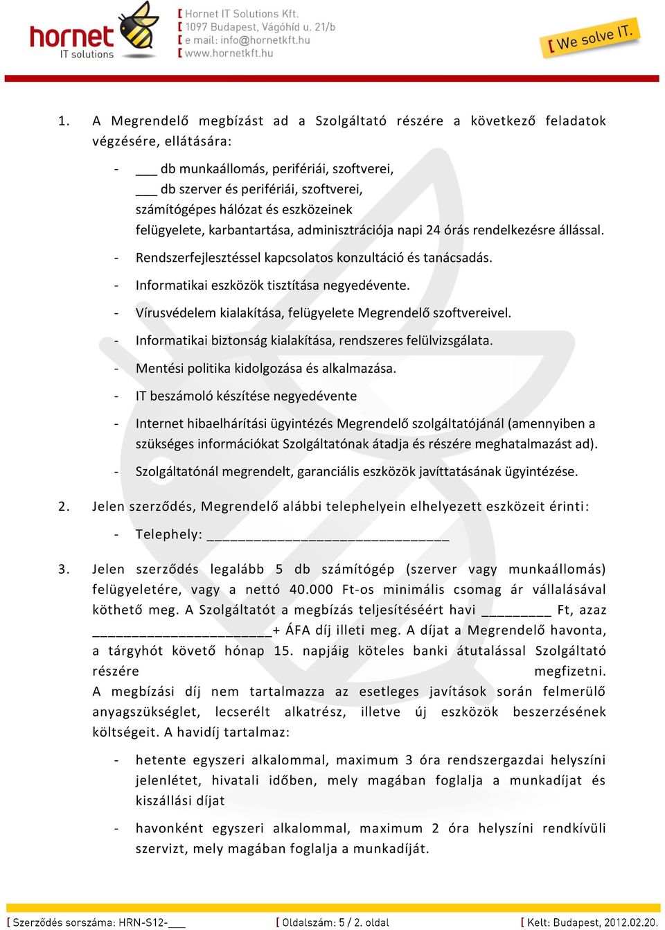 - Informatikai eszközök tisztítása negyedévente. - Vírusvédelem kialakítása, felügyelete Megrendelő szoftvereivel. - Informatikai biztonság kialakítása, rendszeres felülvizsgálata.