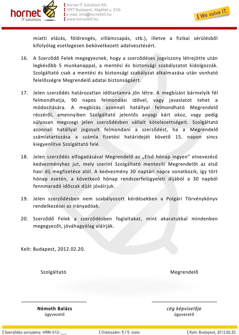 Szolgáltató csak a mentési és biztonsági szabályzat alkalmazása után vonható felelősségre Megrendelő adatai biztonságáért. 17. Jelen szerződés határozatlan időtartamra jön létre.