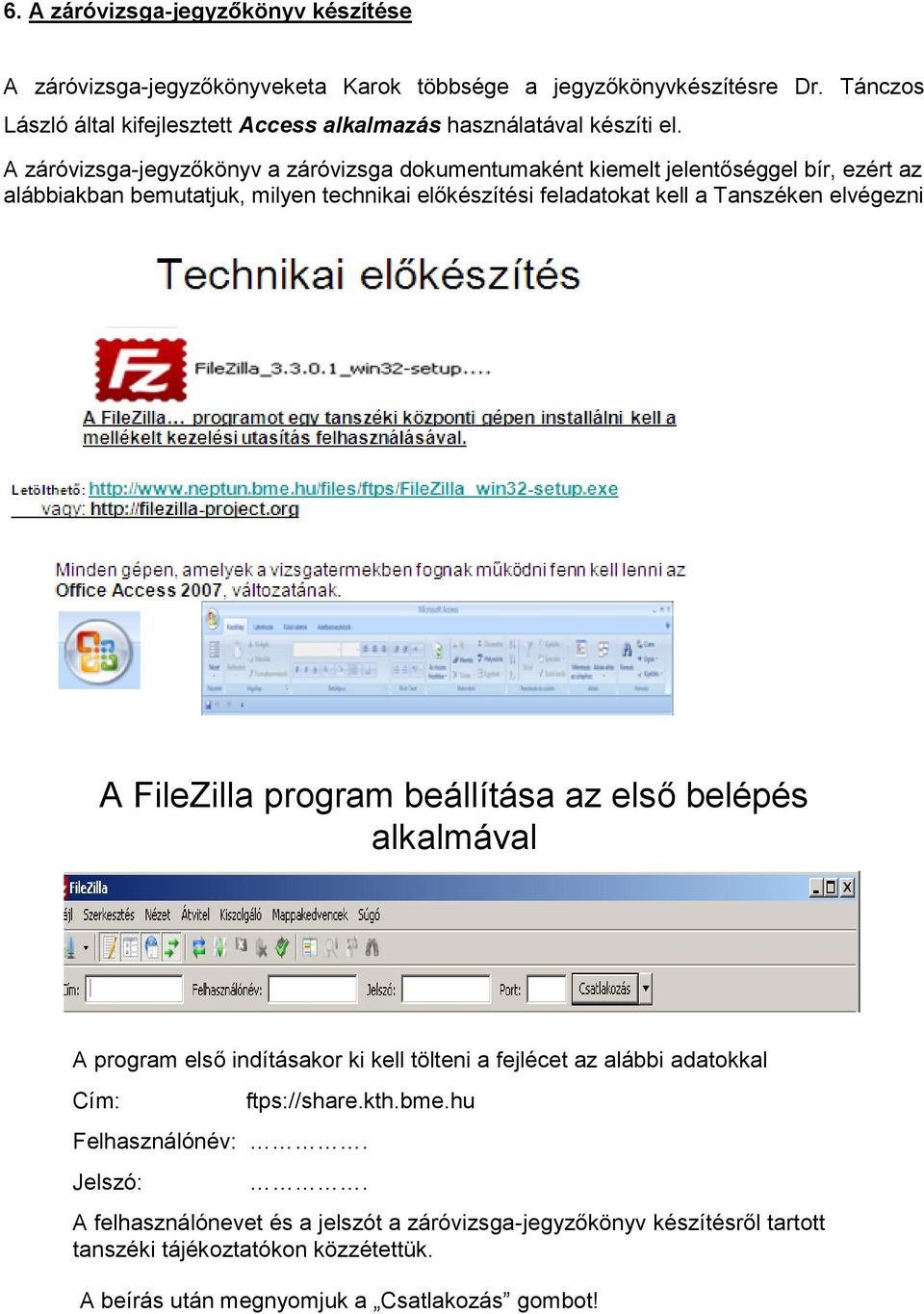 A záróvizsga-jegyzőkönyv a záróvizsga dokumentumaként kiemelt jelentőséggel bír, ezért az alábbiakban bemutatjuk, milyen technikai előkészítési feladatokat kell a Tanszéken