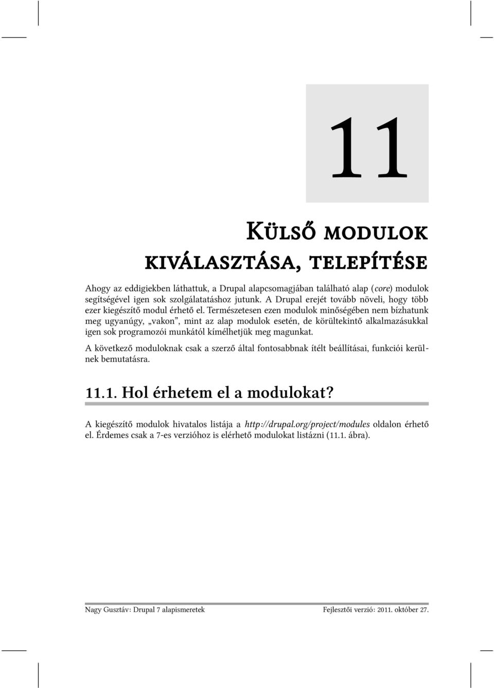 Természetesen ezen modulok minőségében nem bízhatunk meg ugyanúgy, vakon, mint az alap modulok esetén, de körültekintő alkalmazásukkal igen sok programozói munkától kímélhetjük meg