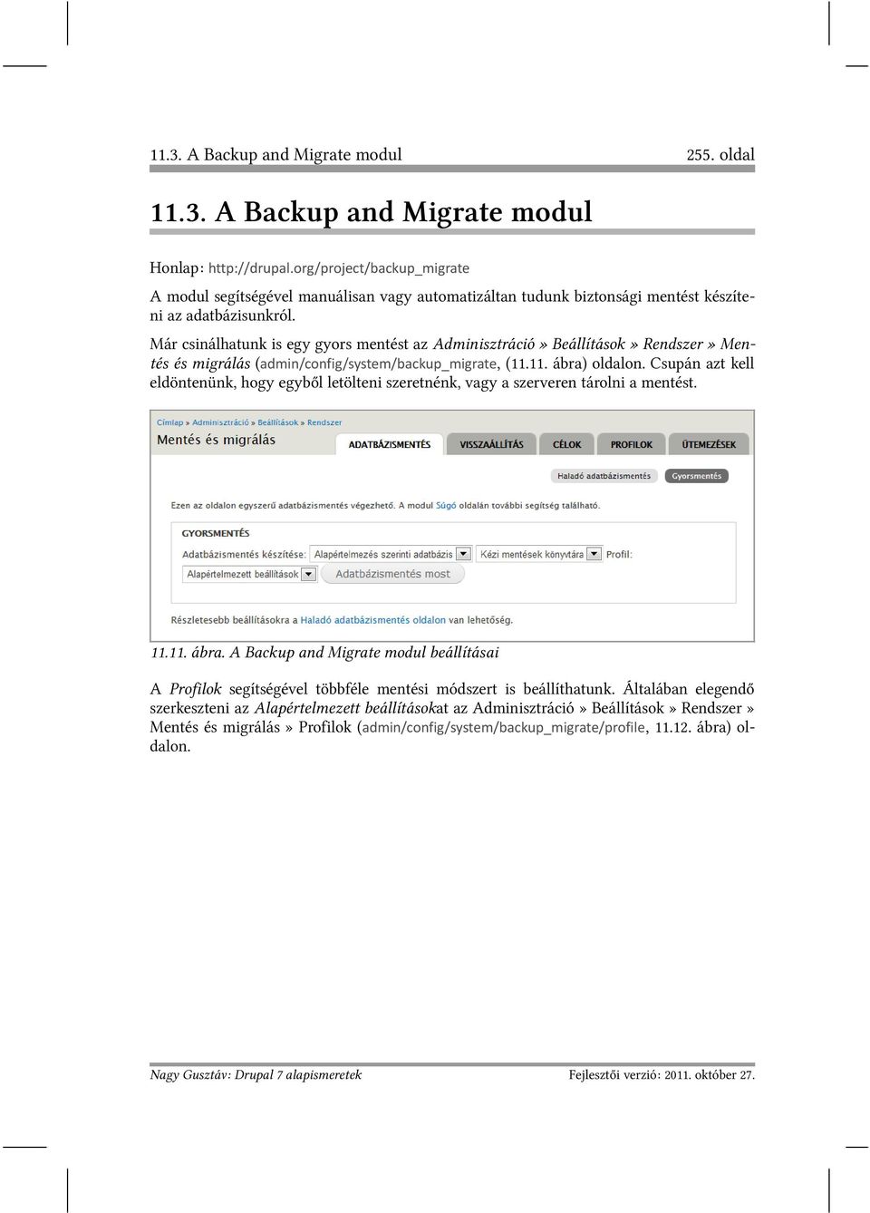 Már csinálhatunk is egy gyors mentést az Adminisztráció» Beállítások» Rendszer» Mentés és migrálás (admin/config/system/backup_migrate, (11.11. ábra) oldalon.