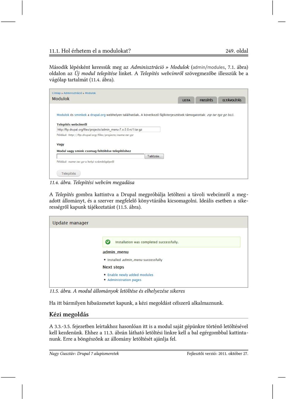 . 11.4. ábra. Telepítési webcím megadása A Telepítés gombra kattintva a Drupal megpróbálja letölteni a távoli webcímről a megadott állományt, és a szerver megfelelő könyvtárába kicsomagolni.