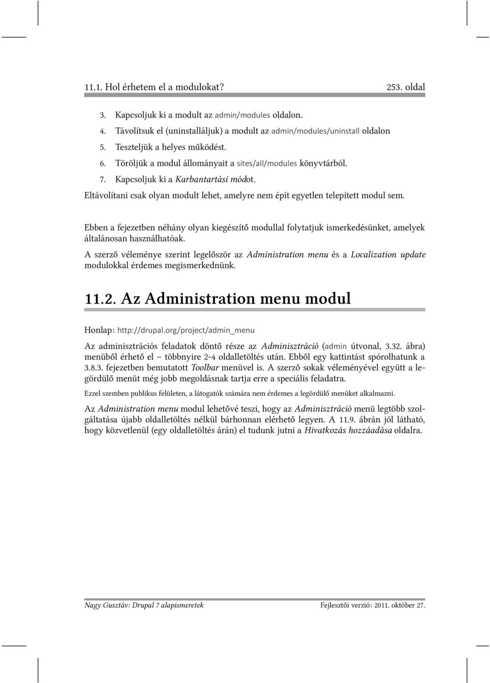 Eltávolítani csak olyan modult lehet, amelyre nem épít egyetlen telepített modul sem. Ebben a fejezetben néhány olyan kiegészítő modullal folytatjuk ismerkedésünket, amelyek általánosan használhatóak.