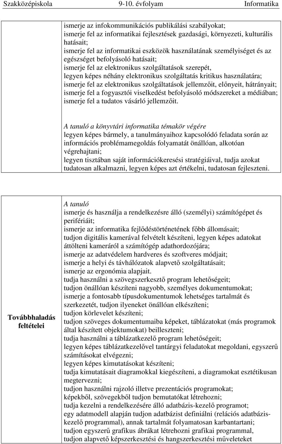 elektronikus szolgáltatások jellemzőit, előnyeit, hátrányait; ismerje fel a fogyasztói viselkedést befolyásoló módszereket a médiában; ismerje fel a tudatos vásárló jellemzőit.