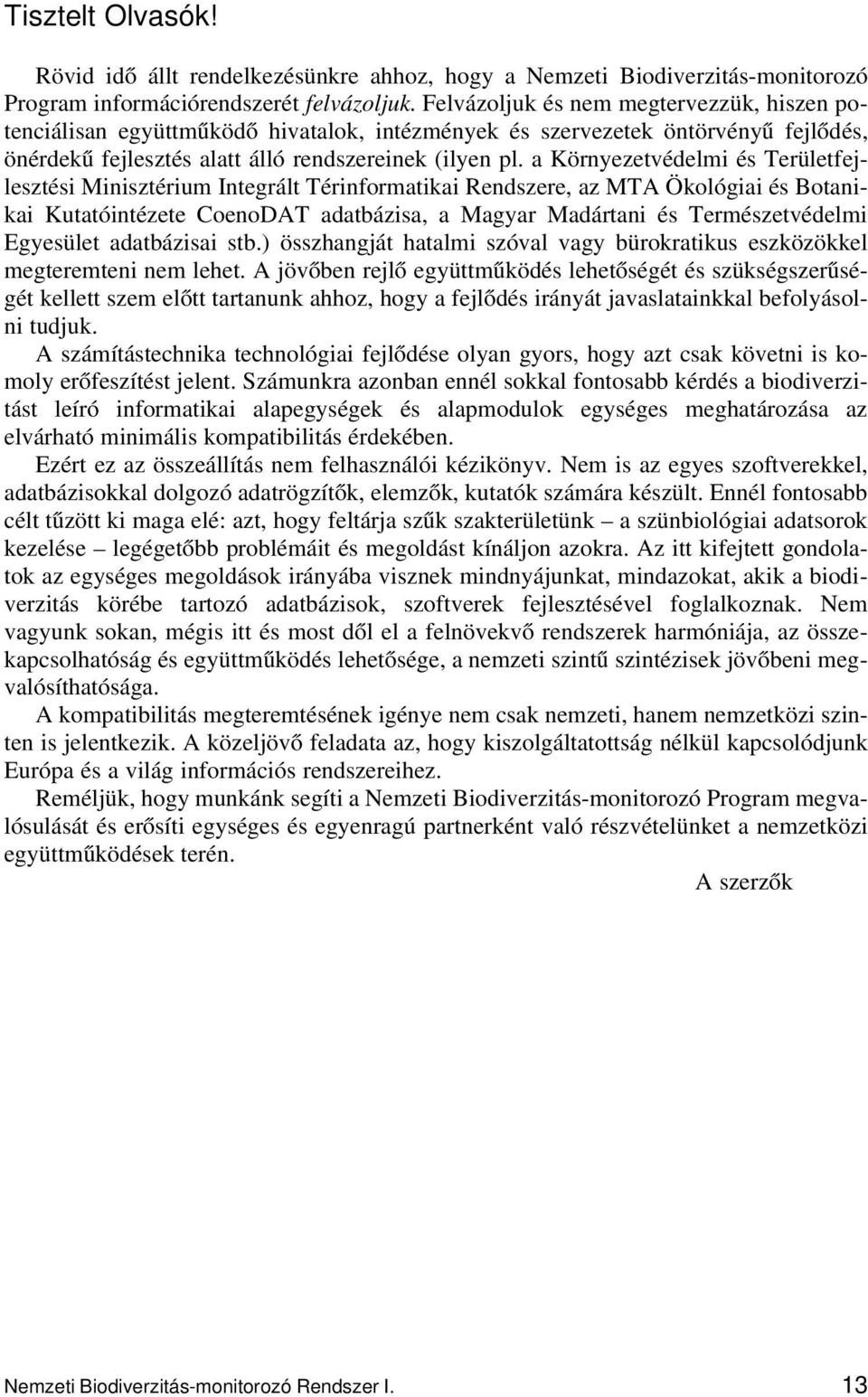 a Környezetvédelmi és Területfejlesztési Minisztérium Integrált Térinformatikai Rendszere, az MTA Ökológiai és Botanikai Kutatóintézete CoenoDAT adatbázisa, a Magyar Madártani és Természetvédelmi