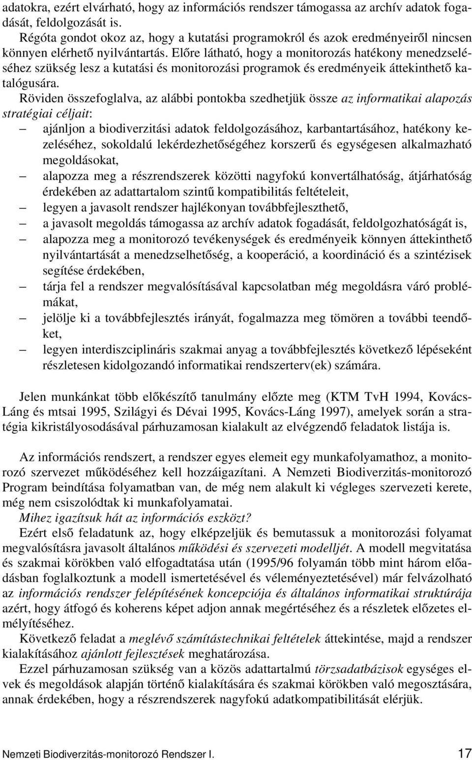 Előre látható, hogy a monitorozás hatékony menedzseléséhez szükség lesz a kutatási és monitorozási programok és eredményeik áttekinthető katalógusára.