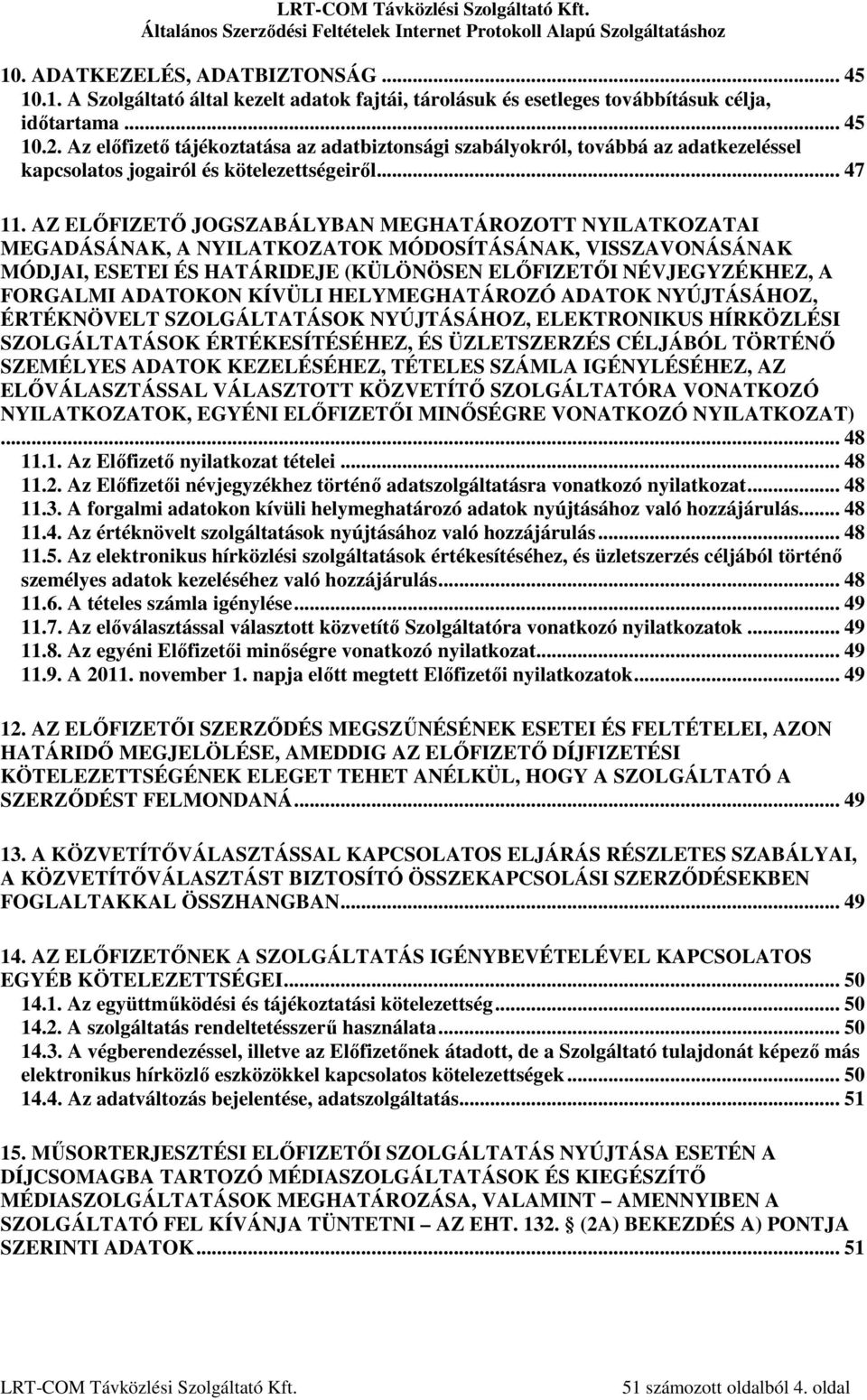 AZ ELŐFIZETŐ JOGSZABÁLYBAN MEGHATÁROZOTT NYILATKOZATAI MEGADÁSÁNAK, A NYILATKOZATOK MÓDOSÍTÁSÁNAK, VISSZAVONÁSÁNAK MÓDJAI, ESETEI ÉS HATÁRIDEJE (KÜLÖNÖSEN ELŐFIZETŐI NÉVJEGYZÉKHEZ, A FORGALMI