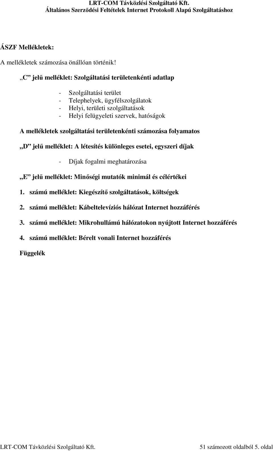 mellékletek szolgáltatási területenkénti számozása folyamatos D jelű melléklet: A létesítés különleges esetei, egyszeri díjak - Díjak fogalmi meghatározása E jelű melléklet: Minőségi