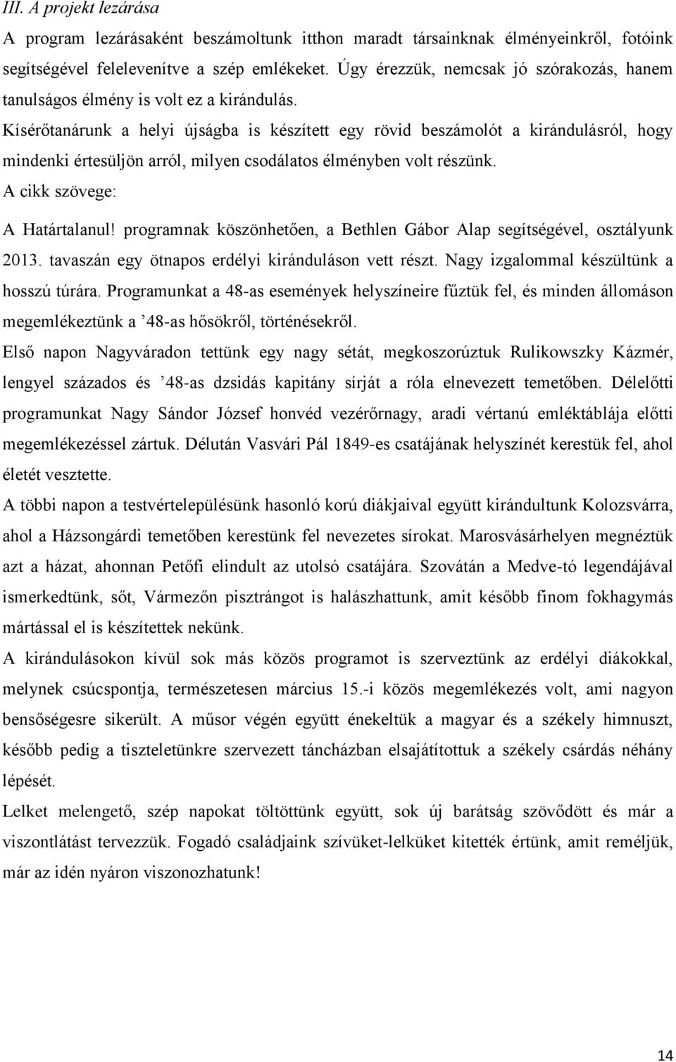 Kísérőtanárunk a helyi újságba is készített egy rövid beszámolót a kirándulásról, hogy mindenki értesüljön arról, milyen csodálatos élményben volt részünk. A cikk szövege: A Határtalanul!