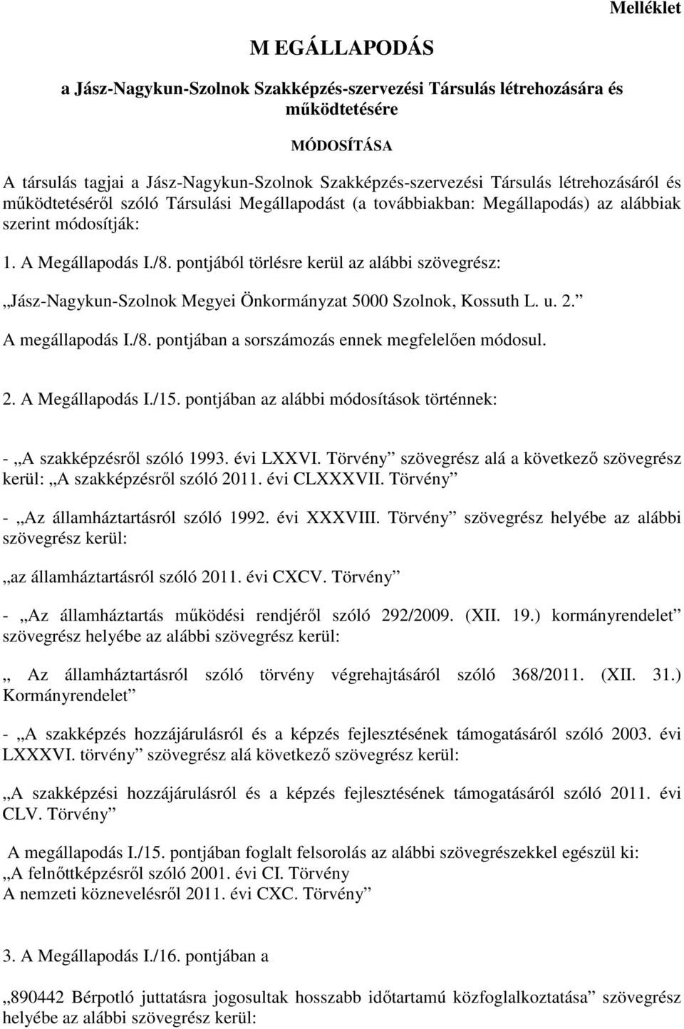 pontjából törlésre kerül az alábbi szövegrész: Jász-Nagykun-Szolnok Megyei Önkormányzat 5000 Szolnok, Kossuth L. u. 2. A megállapodás I./8. pontjában a sorszámozás ennek megfelelően módosul. 2. A Megállapodás I.