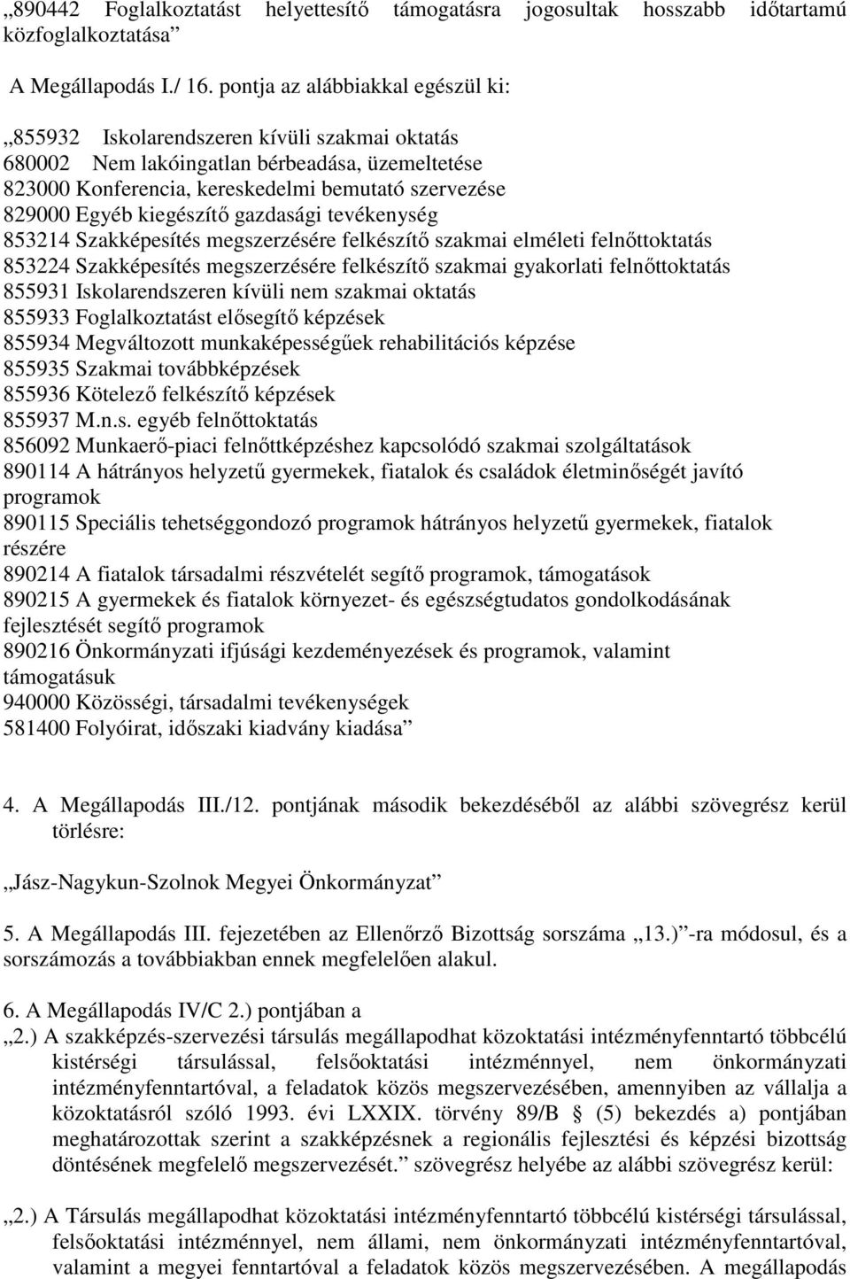 kiegészítő gazdasági tevékenység 853214 Szakképesítés megszerzésére felkészítő szakmai elméleti felnőttoktatás 853224 Szakképesítés megszerzésére felkészítő szakmai gyakorlati felnőttoktatás 855931