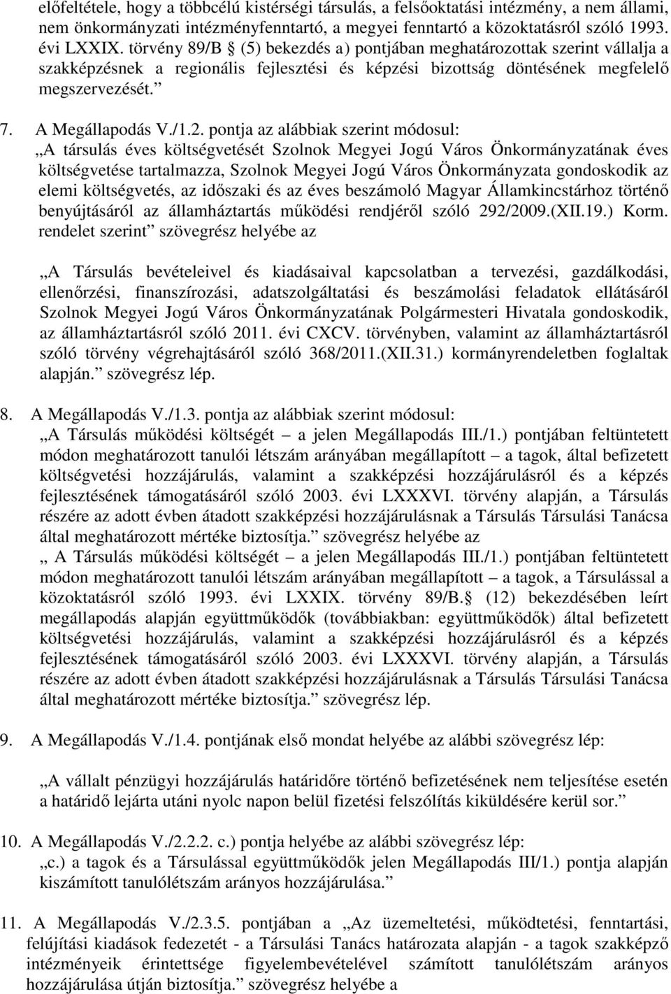 pontja az alábbiak szerint módosul: A társulás éves költségvetését Szolnok Megyei Jogú Város Önkormányzatának éves költségvetése tartalmazza, Szolnok Megyei Jogú Város Önkormányzata gondoskodik az