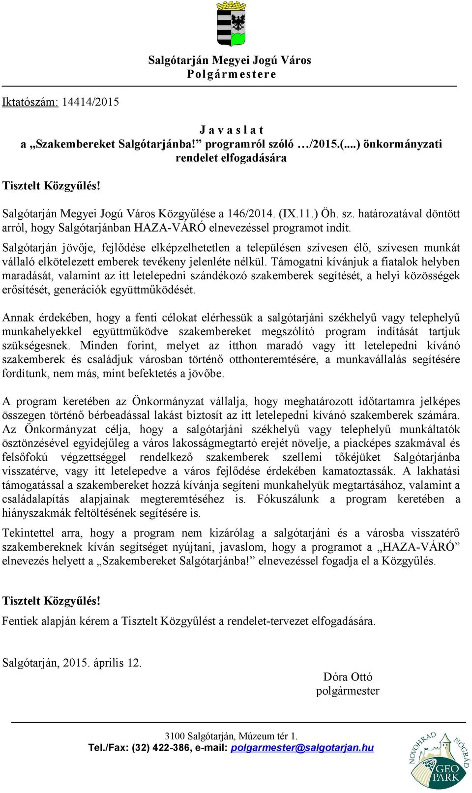 Salgótarján jövője, fejlődése elképzelhetetlen a településen szívesen élő, szívesen munkát vállaló elkötelezett emberek tevékeny jelenléte nélkül.