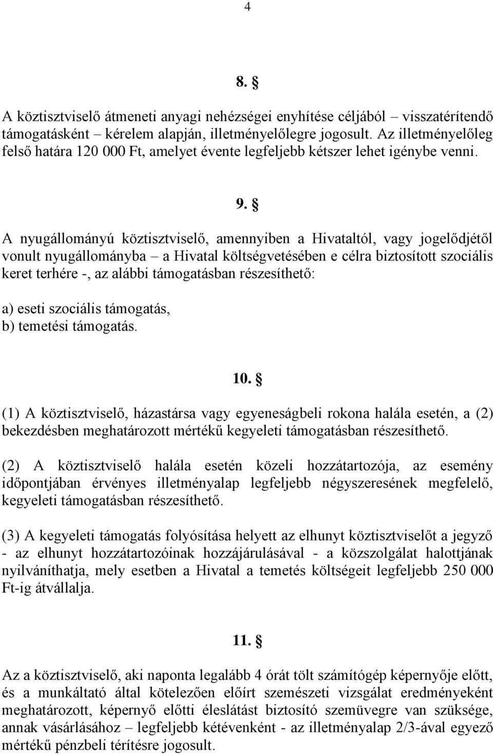 A nyugállományú köztisztviselő, amennyiben a Hivataltól, vagy jogelődjétől vonult nyugállományba a Hivatal költségvetésében e célra biztosított szociális keret terhére -, az alábbi támogatásban