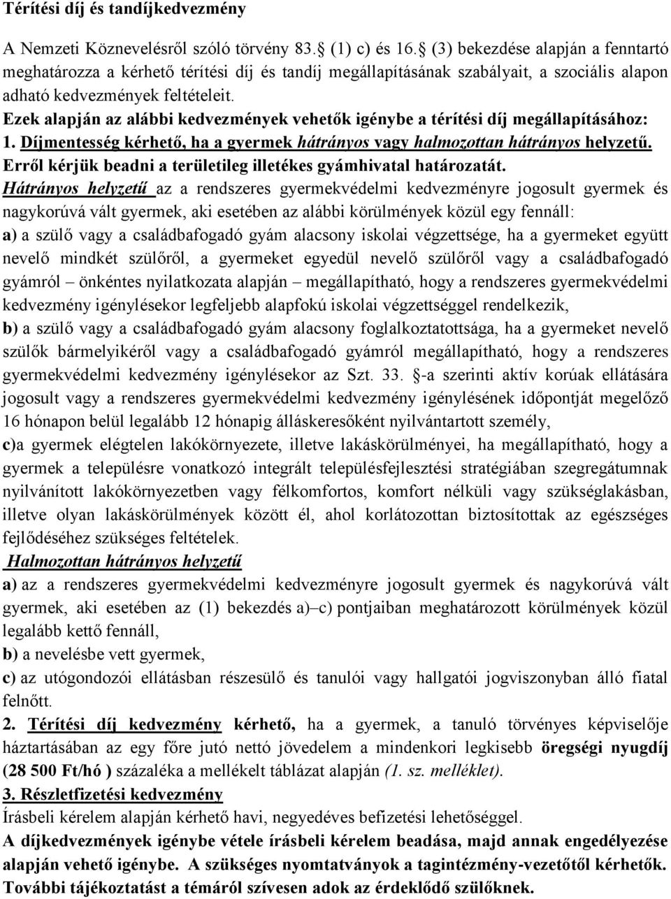 Ezek alapján az alábbi kedvezmények vehetők igénybe a térítési díj megállapításához: 1. Díjmentesség kérhető, ha a gyermek hátrányos vagy halmozottan hátrányos helyzetű.