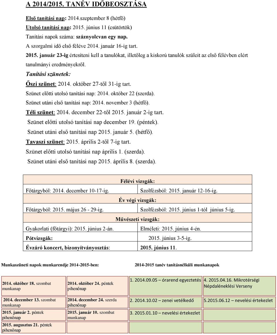 Tanítási szünetek: Őszi szünet: 2014. október 27-től 31-ig tart. Szünet előtti utolsó tanítási nap: 2014. október 22 (szerda). Szünet utáni első tanítási nap: 2014. november 3 (hétfő).