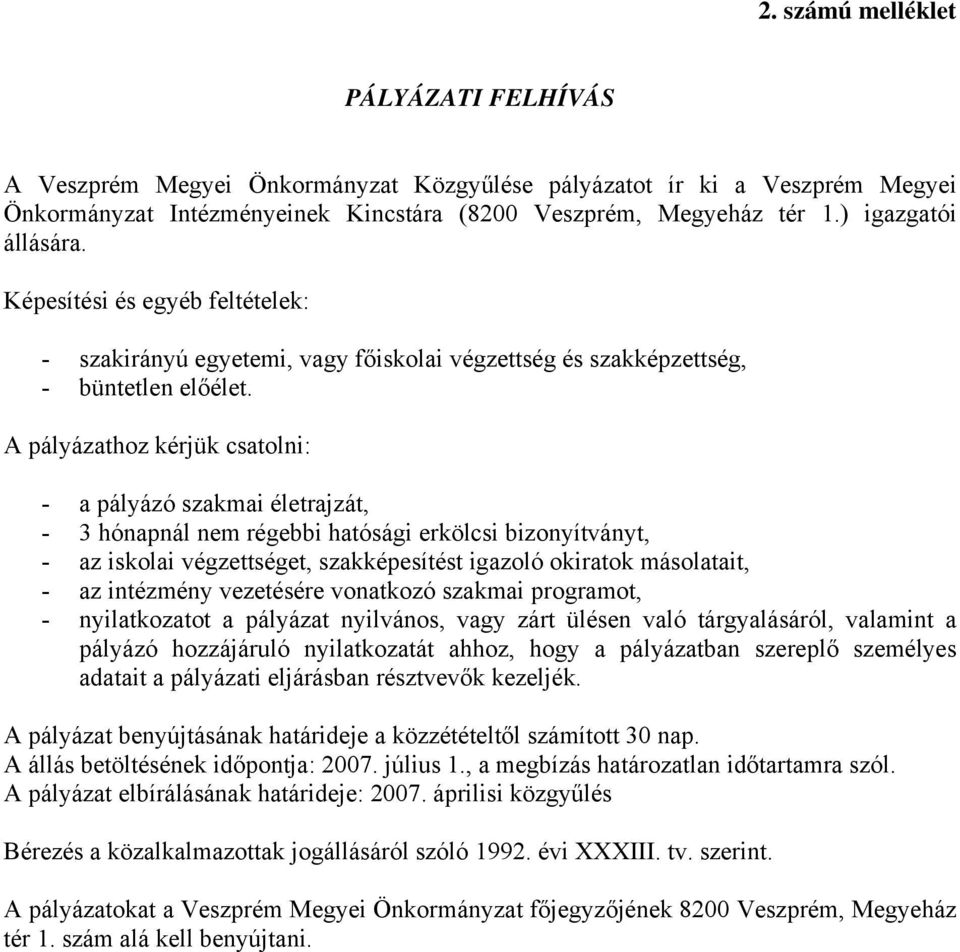 A pályázathoz kérjük csatolni: - a pályázó szakmai életrajzát, - 3 hónapnál nem régebbi hatósági erkölcsi bizonyítványt, - az iskolai végzettséget, szakképesítést igazoló okiratok másolatait, - az