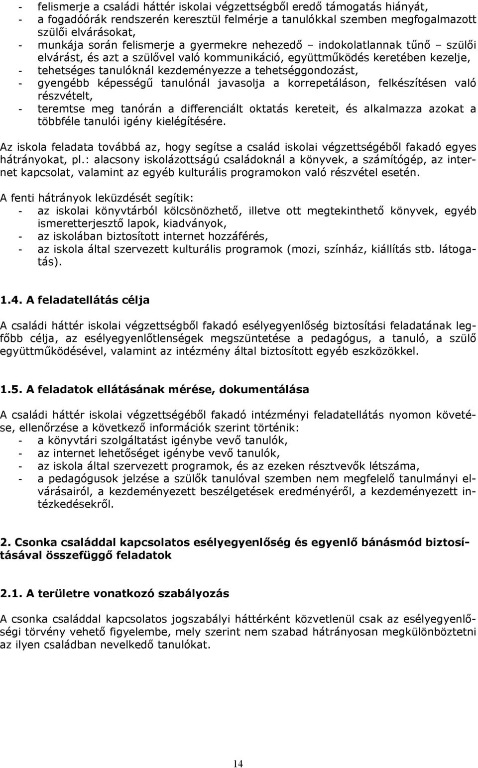 - gyengébb képességű tanulónál javasolja a korrepetáláson, felkészítésen való részvételt, - teremtse meg tanórán a differenciált oktatás kereteit, és alkalmazza azokat a többféle tanulói igény