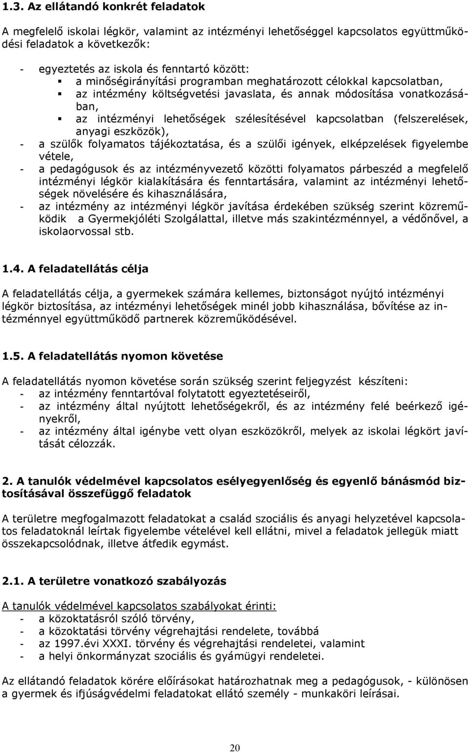 (felszerelések, anyagi eszközök), - a szülők folyamatos tájékoztatása, és a szülői igények, elképzelések figyelembe vétele, - a pedagógusok és az intézményvezető közötti folyamatos párbeszéd a