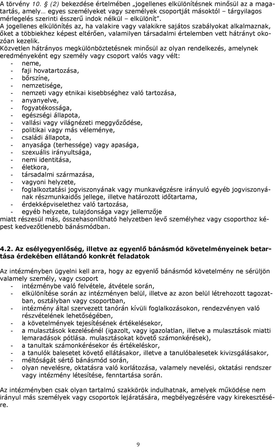 A jogellenes elkülönítés az, ha valakire vagy valakikre sajátos szabályokat alkalmaznak, őket a többiekhez képest eltérően, valamilyen társadalmi értelemben vett hátrányt okozóan kezelik.