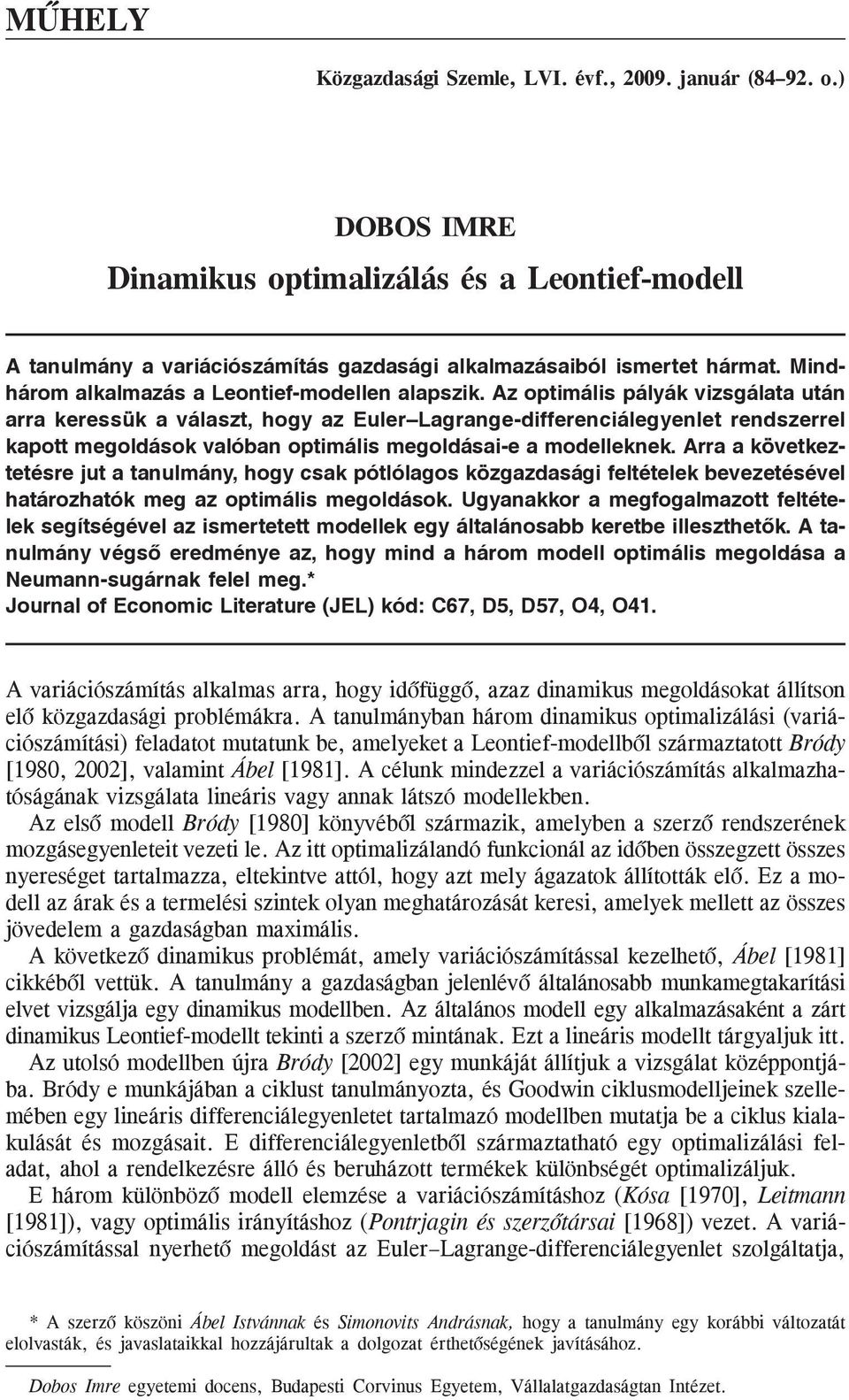 Az opimális pályák vizsgálaa uán arra keressük a válasz, hogy az Euler Lagrange-differenciálegyenle rendszerrel kapo megoldások valóban opimális megoldásai-e a modelleknek.