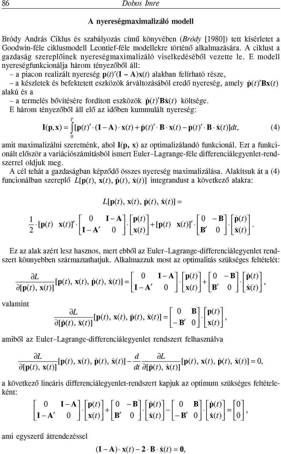 E modell nyereségfunkcionálja három ényezõbõl áll: a piacon realizál nyereség p() (I A)() alakban felírhaó része, a készleek és befekee eszközök árválozásából eredõ nyereség, amely p () B() alakú és