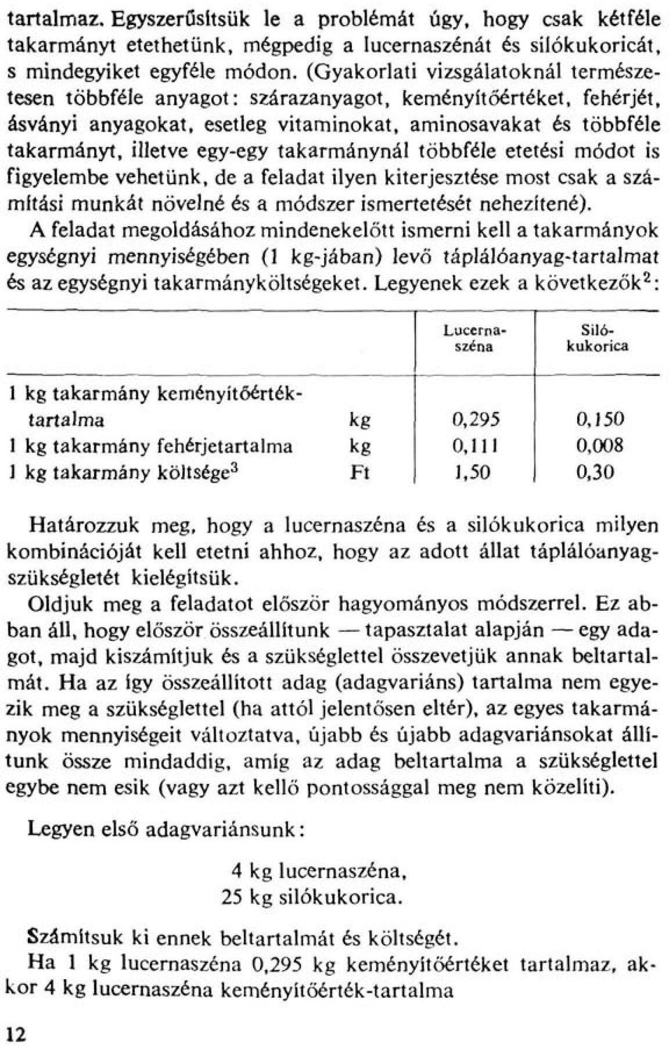takarmánynál többféle etetési módt is figyelembe vehetünk, de a feladat ilyen kiterjesztése mst sak a számítási mnkát növelné és a módszer ismertetését nehezítené).